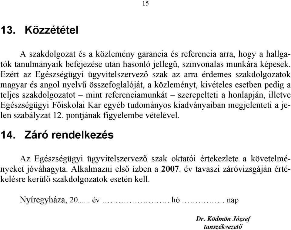 szerepelteti a honlapján, illetve Egészségügyi Főiskolai Kar egyéb tudományos kiadványaiban megjelenteti a jelen szabályzat 12. pontjának figyelembe vételével. 14.