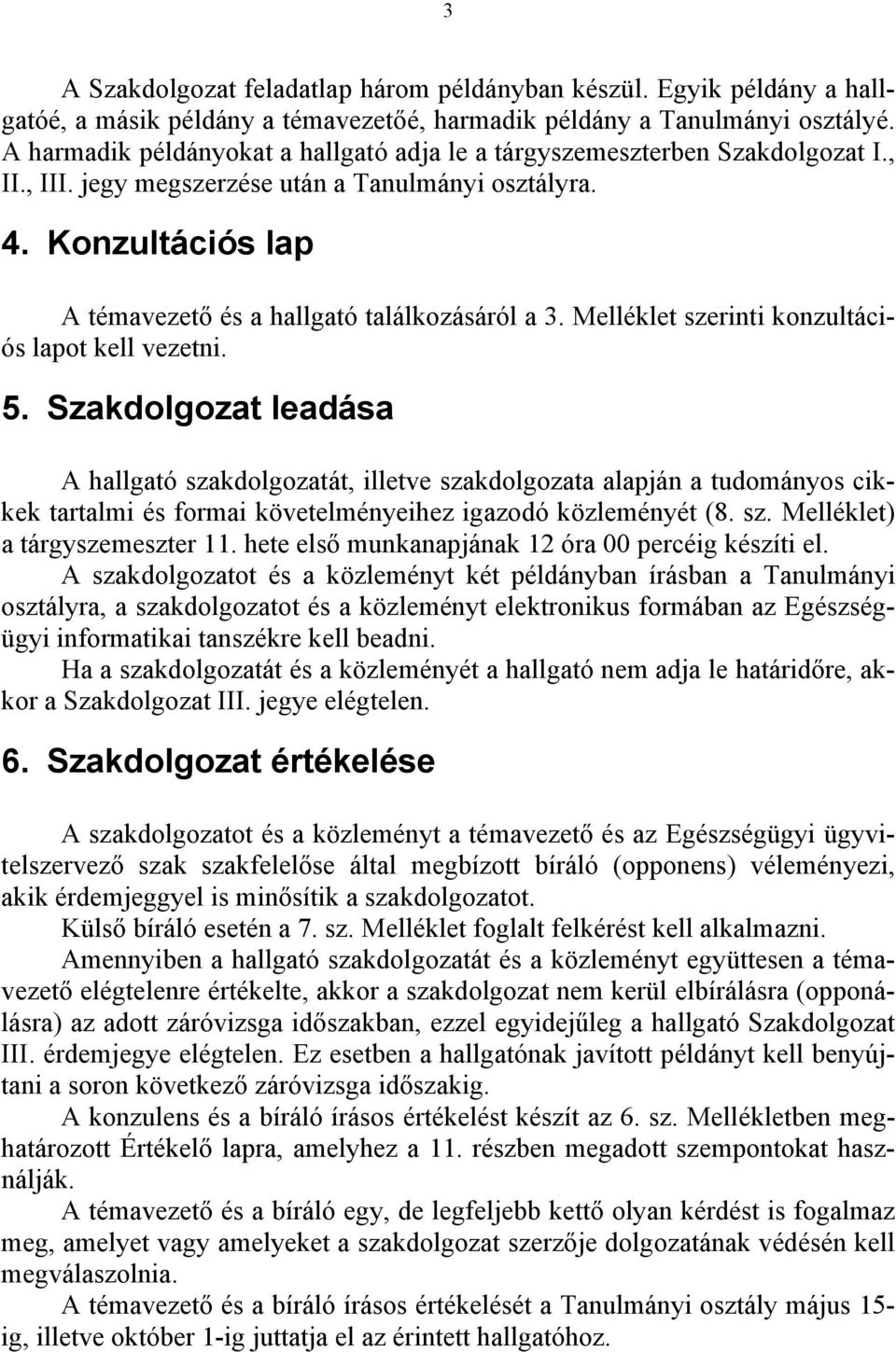 Konzultációs lap A témavezető és a hallgató találkozásáról a 3. Melléklet szerinti konzultációs lapot kell vezetni. 5.