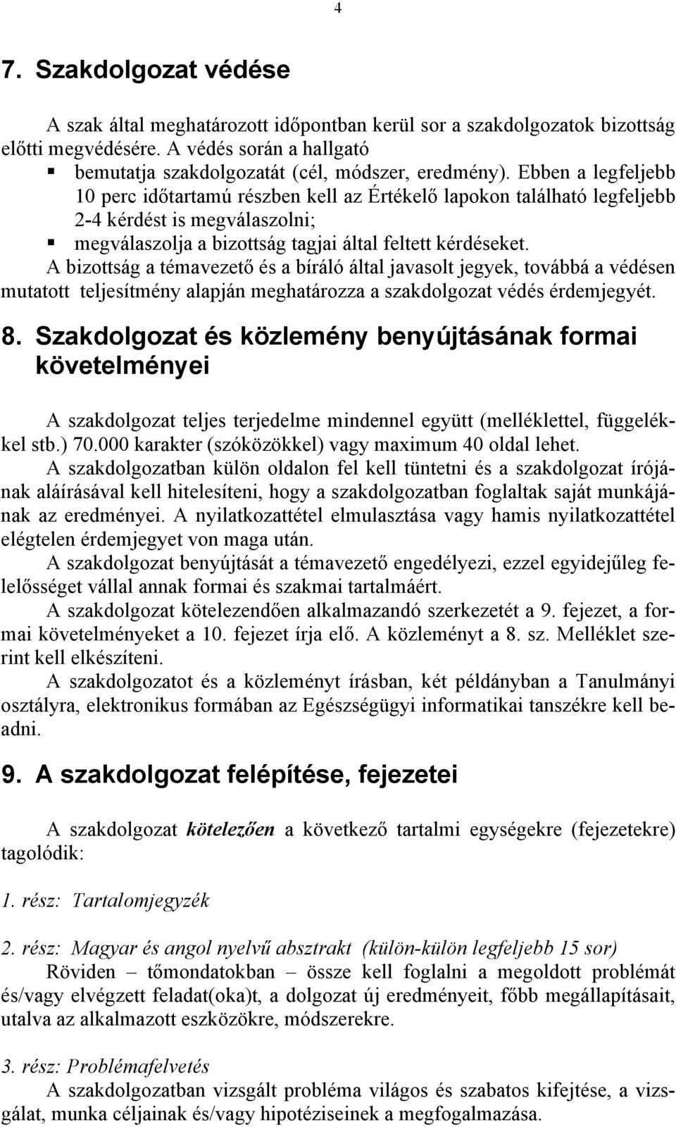 A bizottság a témavezető és a bíráló által javasolt jegyek, továbbá a védésen mutatott teljesítmény alapján meghatározza a szakdolgozat védés érdemjegyét. 8.