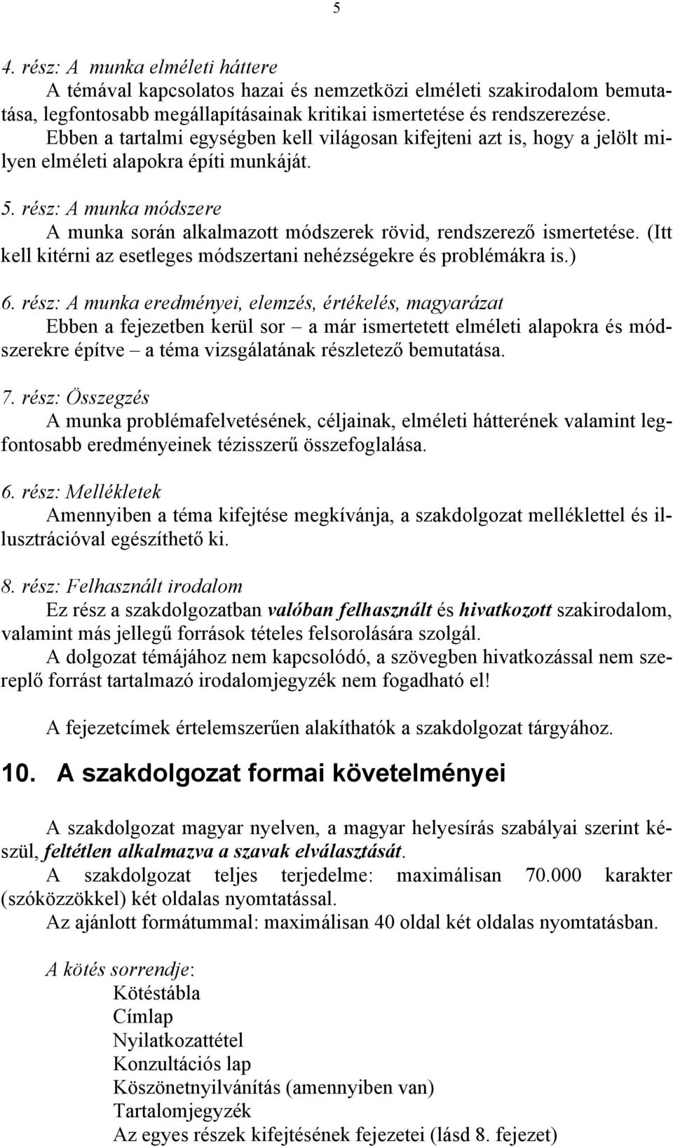 rész: A munka módszere A munka során alkalmazott módszerek rövid, rendszerező ismertetése. (Itt kell kitérni az esetleges módszertani nehézségekre és problémákra is.) 6.