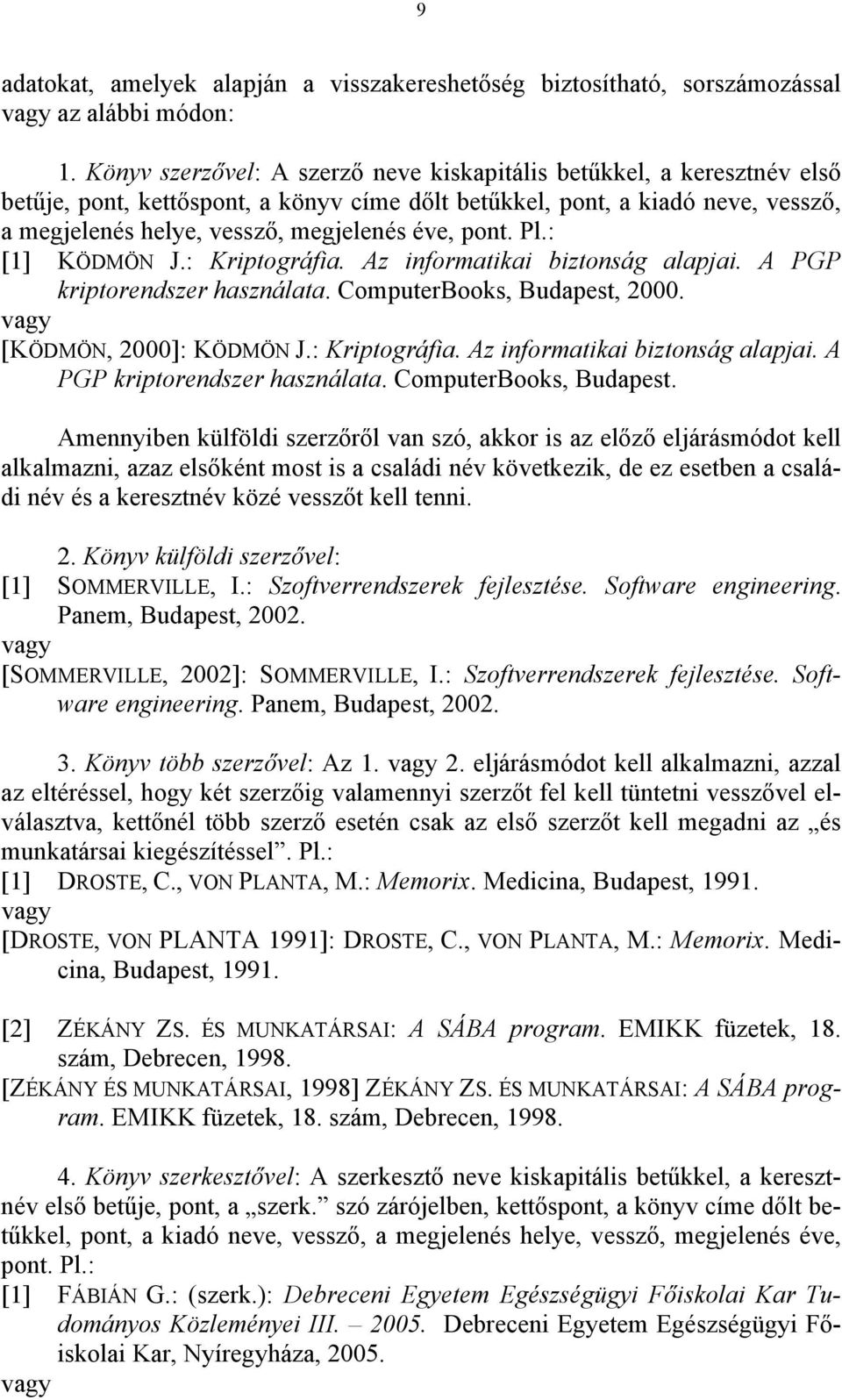 pont. Pl.: [1] KÖDMÖN J.: Kriptográfia. Az informatikai biztonság alapjai. A PGP kriptorendszer használata. ComputerBooks, Budapest,