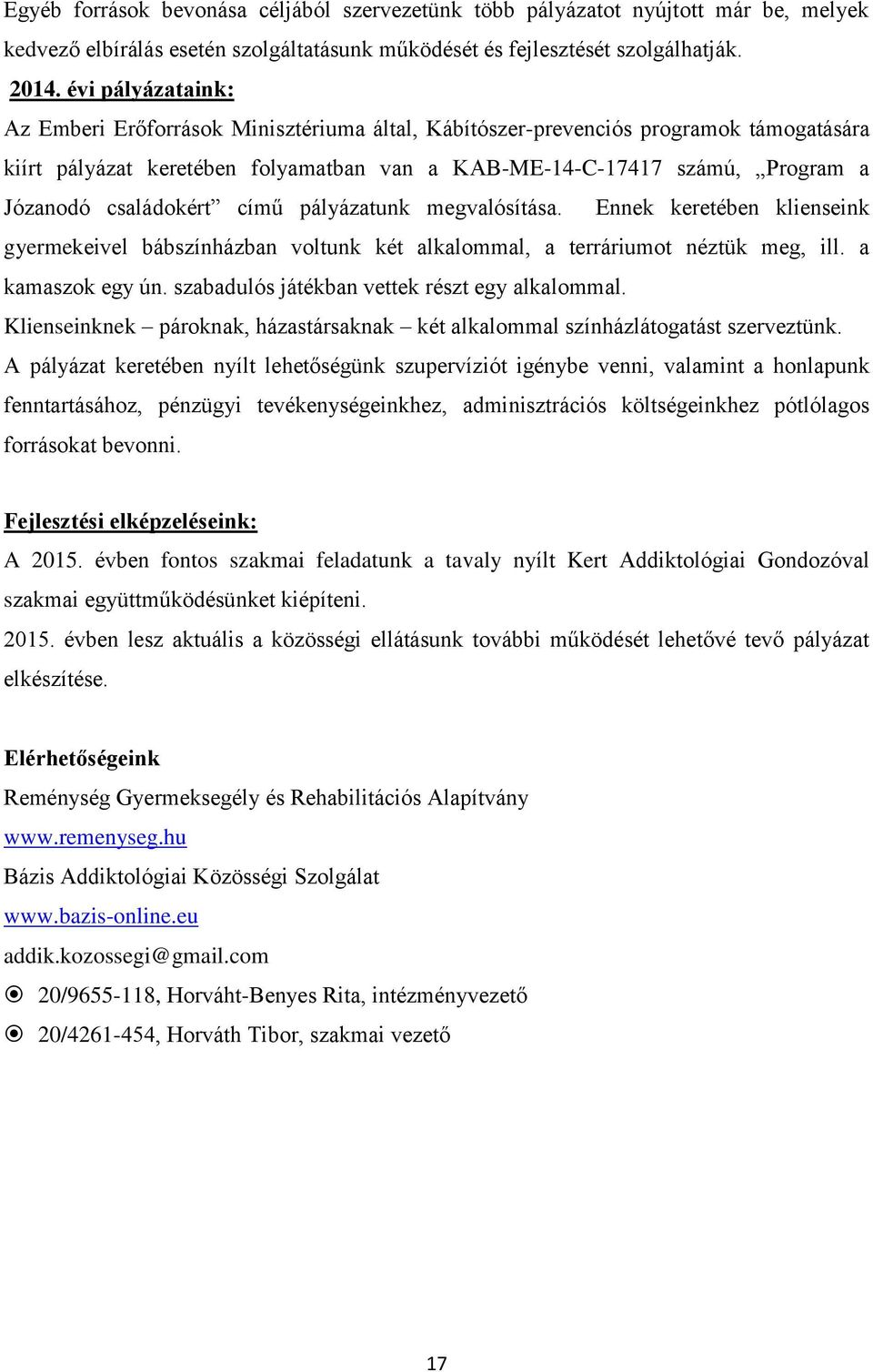 családokért című pályázatunk megvalósítása. Ennek keretében klienseink gyermekeivel bábszínházban voltunk két alkalommal, a terráriumot néztük meg, ill. a kamaszok egy ún.