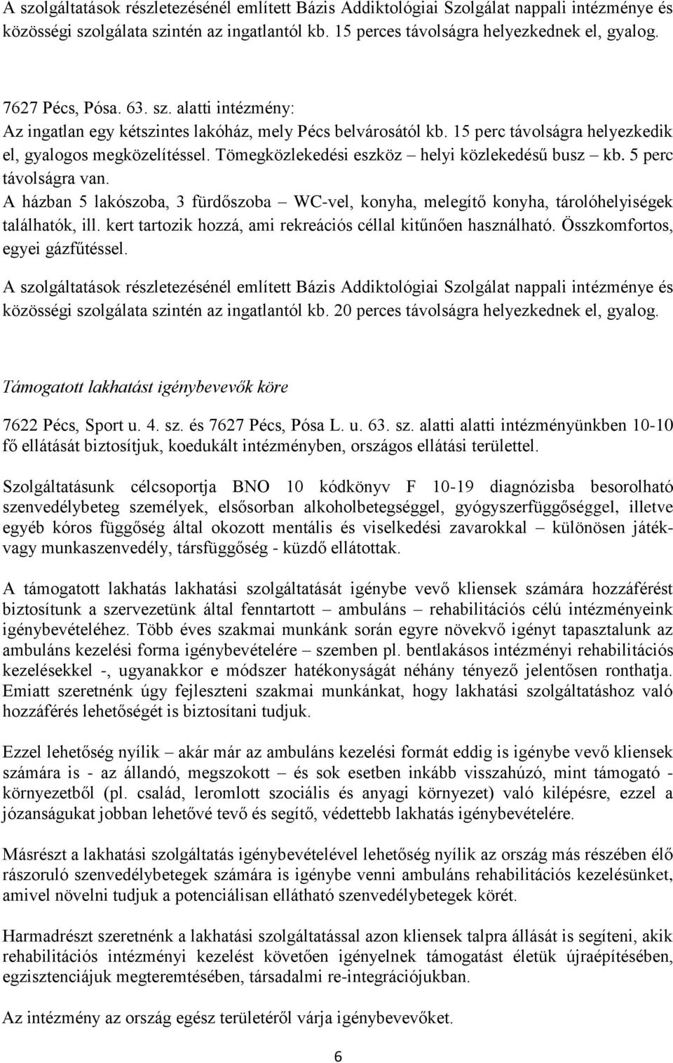 Tömegközlekedési eszköz helyi közlekedésű busz kb. 5 perc távolságra van. A házban 5 lakószoba, 3 fürdőszoba WC-vel, konyha, melegítő konyha, tárolóhelyiségek találhatók, ill.