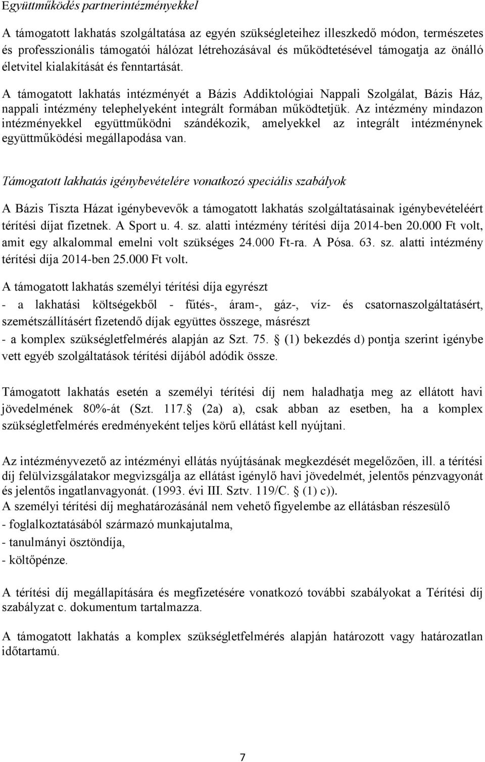 A támogatott lakhatás intézményét a Bázis Addiktológiai Nappali Szolgálat, Bázis Ház, nappali intézmény telephelyeként integrált formában működtetjük.