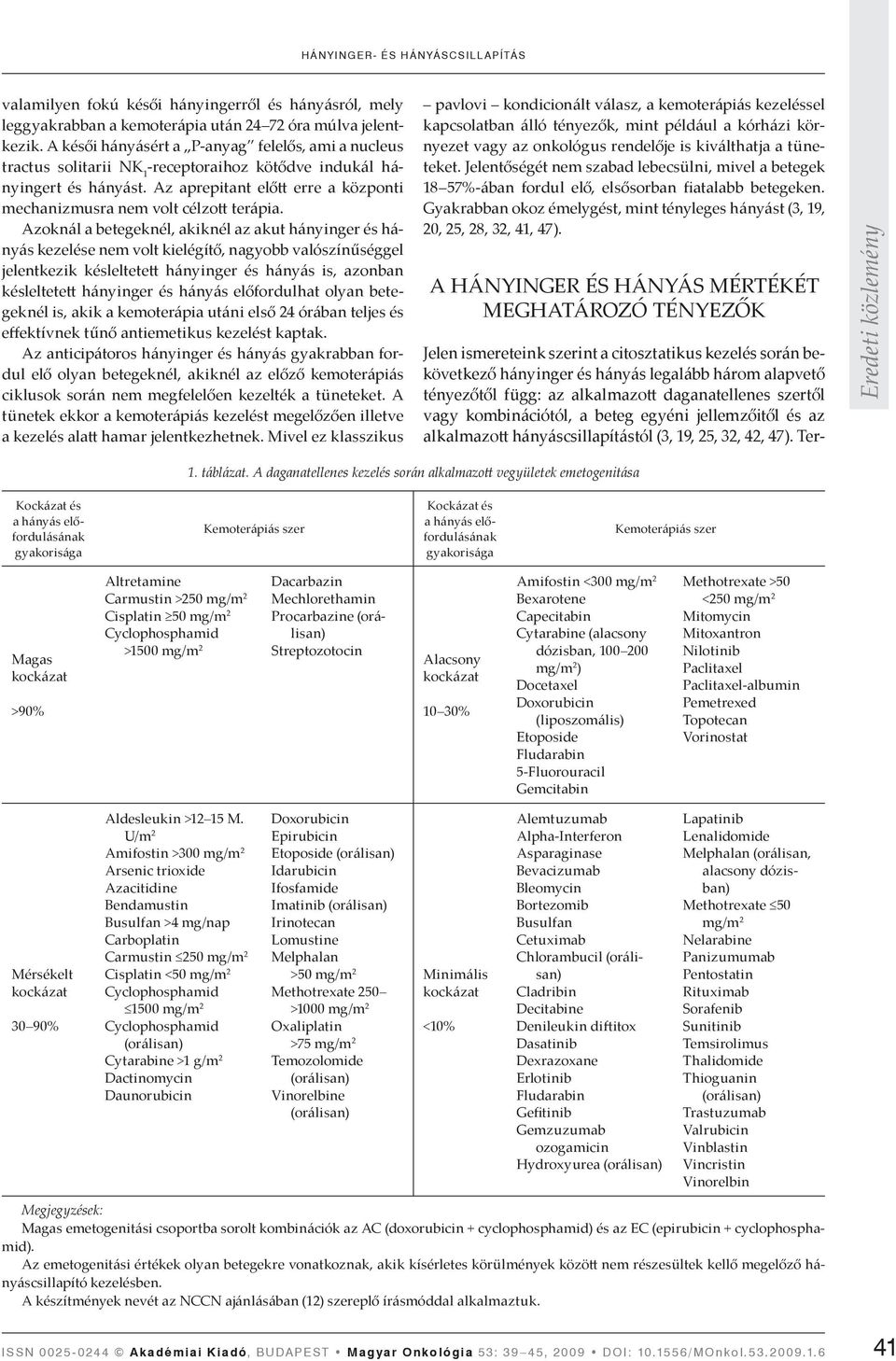 Azoknál a betegeknél, akiknél az akut hányinger és hányás kezelése nem volt kielégítő, nagyobb valószínűséggel jelentkezik késleltete hányinger és hányás is, azonban késleltete hányinger és hányás