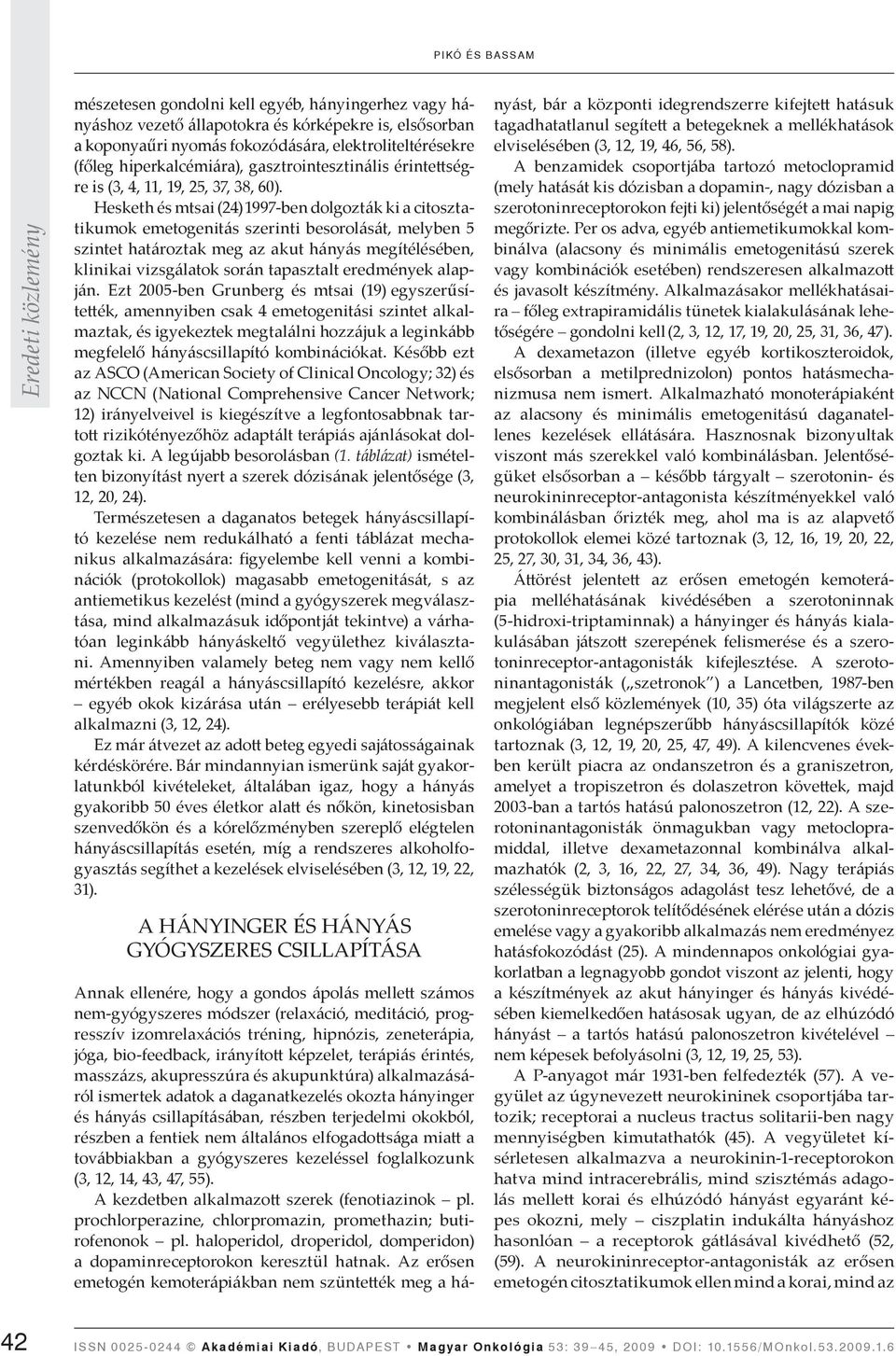 Hesketh és mtsai (24) 1997-ben dolgozták ki a cito sztati kumok emetogenitás szerinti besorolását, melyben 5 szintet határoztak meg az akut hányás megítélésében, klinikai vizsgálatok során tapasztalt