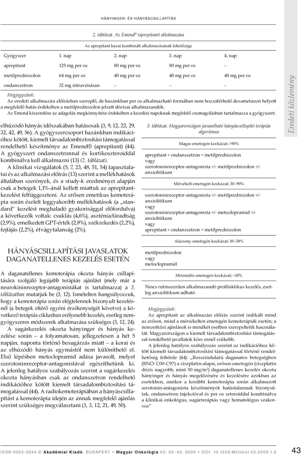 előírásban szereplő, de hazánkban per os alkalmazható formában nem hozzáférhető dexametazon helye a megfelelő hatás érdekében a metilprednizolon jelze dózisai alkalmazandók.