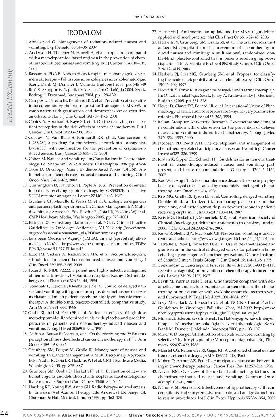 In: Hatóanyagok, készítmények, terápia Fókuszban az onkológia és az onkohematológia. Szerk. Dank M, Demeter J. Melinda, Budapest 2006, pp. 745-749 4. Bíró K. Szupportív és palliatív kezelés.