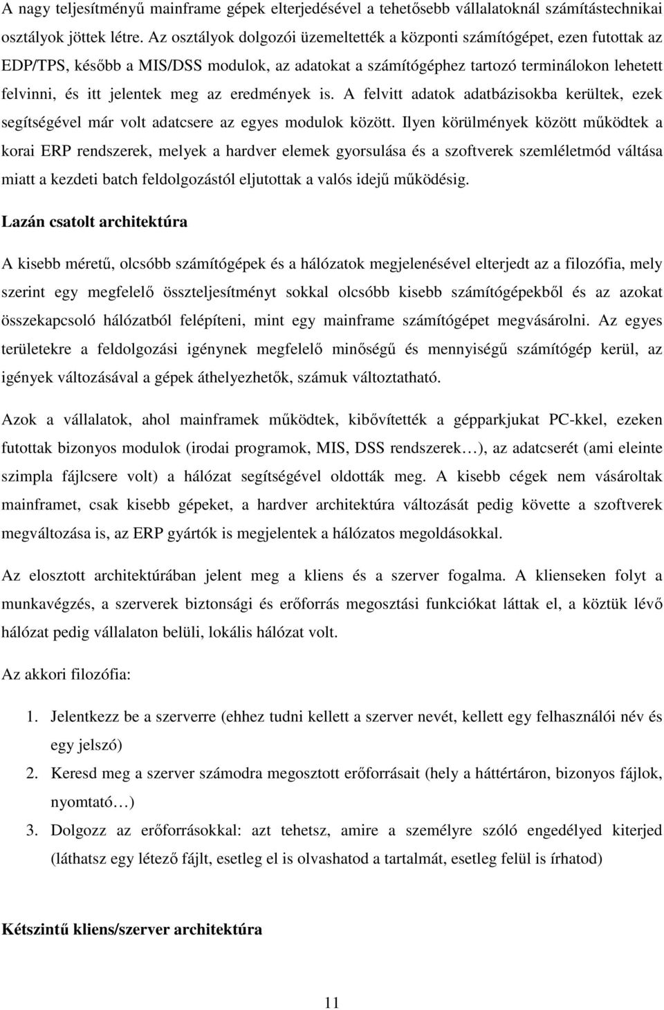 az eredmények is. A felvitt adatok adatbázisokba kerültek, ezek segítségével már volt adatcsere az egyes modulok között.