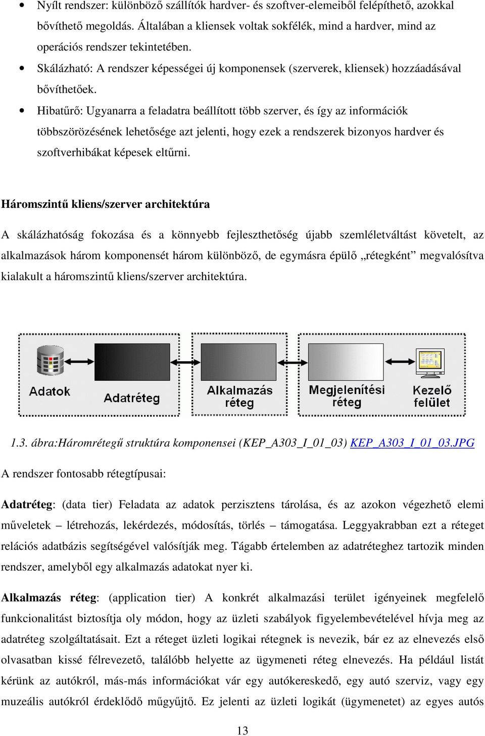 Hibatőrı: Ugyanarra a feladatra beállított több szerver, és így az információk többszörözésének lehetısége azt jelenti, hogy ezek a rendszerek bizonyos hardver és szoftverhibákat képesek eltőrni.