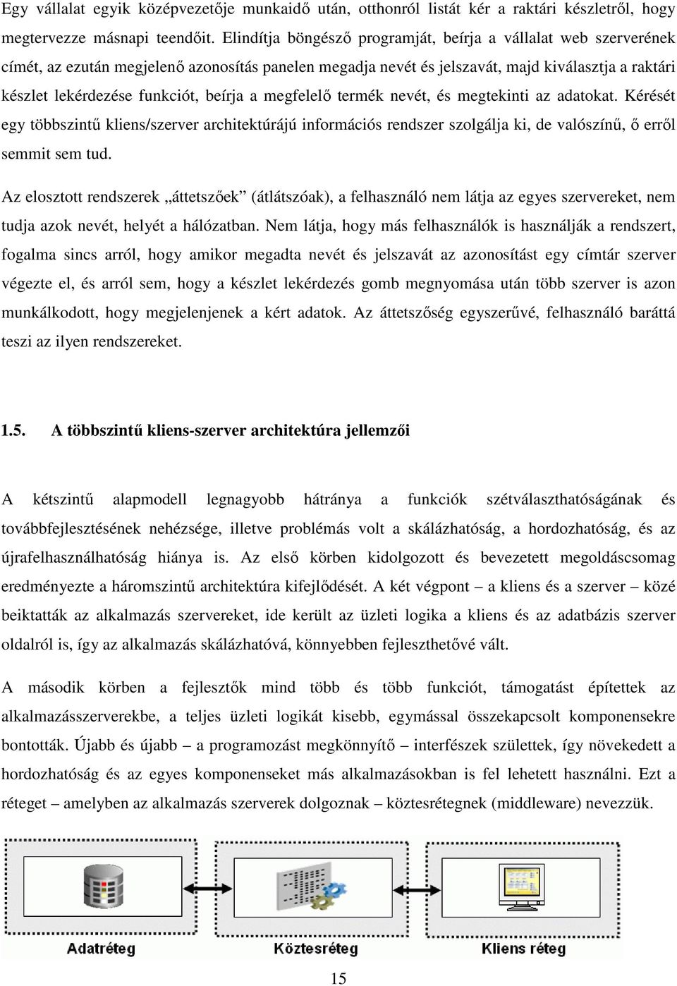 beírja a megfelelı termék nevét, és megtekinti az adatokat. Kérését egy többszintő kliens/szerver architektúrájú információs rendszer szolgálja ki, de valószínő, ı errıl semmit sem tud.