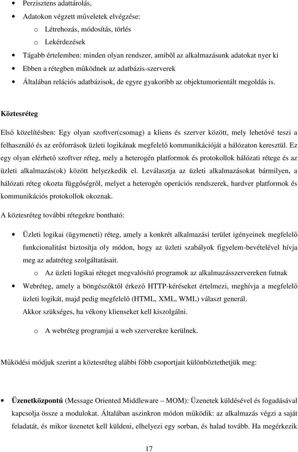 Köztesréteg Elsı közelítésben: Egy olyan szoftver(csomag) a kliens és szerver között, mely lehetıvé teszi a felhasználó és az erıforrások üzleti logikának megfelelı kommunikációját a hálózaton