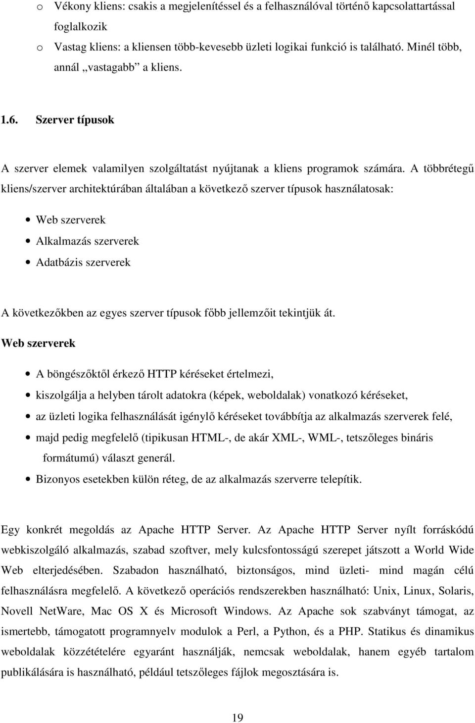 A többrétegő kliens/szerver architektúrában általában a következı szerver típusok használatosak: Web szerverek Alkalmazás szerverek Adatbázis szerverek A következıkben az egyes szerver típusok fıbb