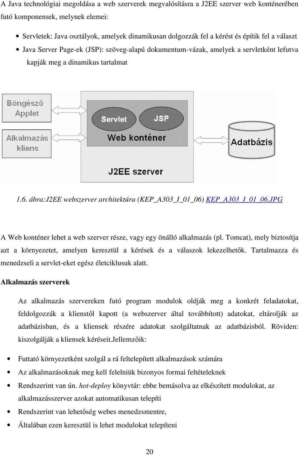ábra:j2ee webszerver architektúra (KEP_A303_I_01_06) KEP_A303_I_01_06.JPG A Web konténer lehet a web szerver része, vagy egy önálló alkalmazás (pl.