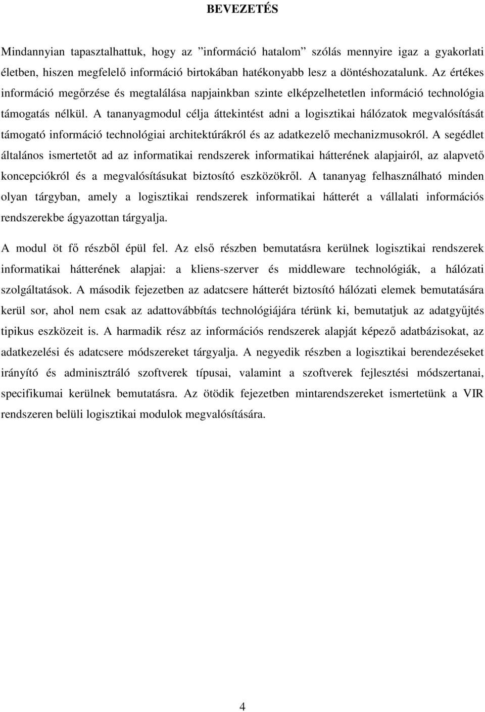 A tananyagmodul célja áttekintést adni a logisztikai hálózatok megvalósítását támogató információ technológiai architektúrákról és az adatkezelı mechanizmusokról.