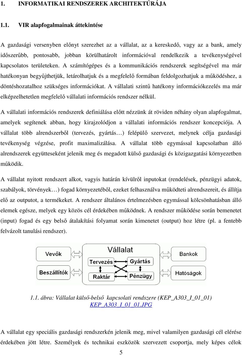 A számítógépes és a kommunikációs rendszerek segítségével ma már hatékonyan begyőjthetjük, letárolhatjuk és a megfelelı formában feldolgozhatjuk a mőködéshez, a döntéshozatalhoz szükséges