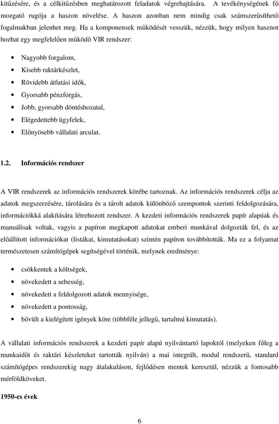 Ha a komponensek mőködését vesszük, nézzük, hogy milyen hasznot hozhat egy megfelelıen mőködı VIR rendszer: Nagyobb forgalom, Kisebb raktárkészlet, Rövidebb átfutási idık, Gyorsabb pénzforgás, Jobb,