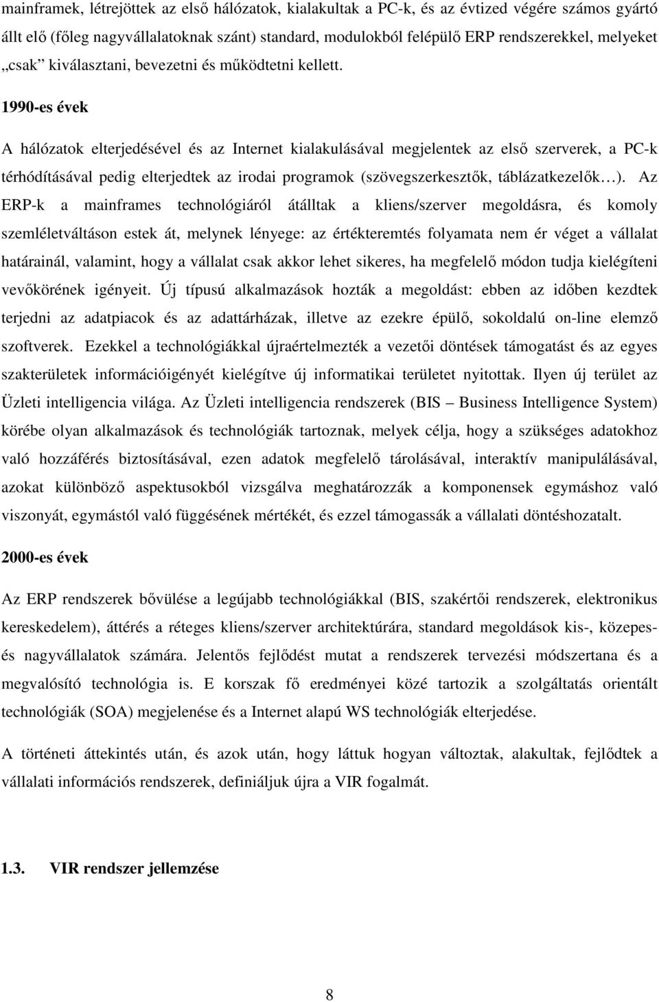 1990-es évek A hálózatok elterjedésével és az Internet kialakulásával megjelentek az elsı szerverek, a PC-k térhódításával pedig elterjedtek az irodai programok (szövegszerkesztık, táblázatkezelık ).