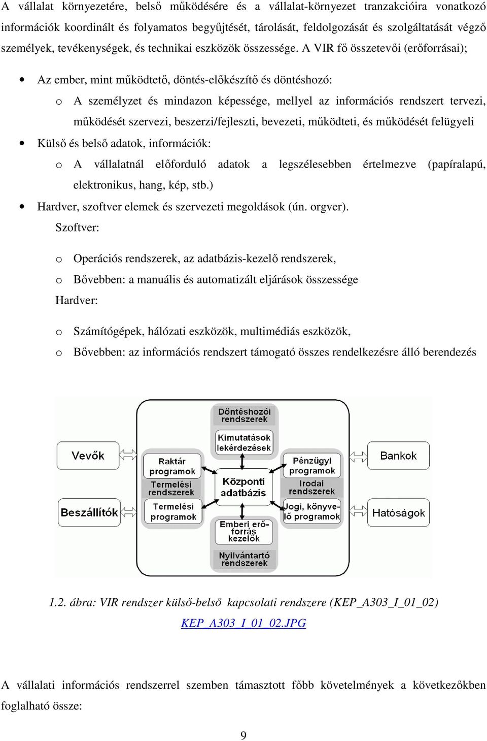 A VIR fı összetevıi (erıforrásai); Az ember, mint mőködtetı, döntés-elıkészítı és döntéshozó: o A személyzet és mindazon képessége, mellyel az információs rendszert tervezi, mőködését szervezi,