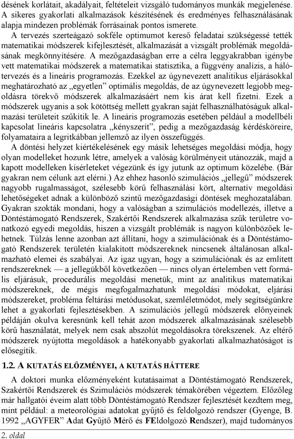 A tervezés szerteágazó sokféle optimumot kereső feladatai szükségessé tették matematikai módszerek kifejlesztését, alkalmazását a vizsgált problémák megoldásának megkönnyítésére.