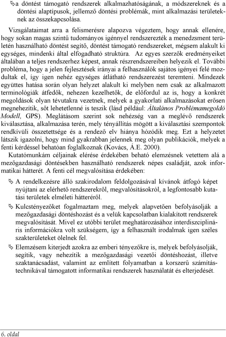 támogató rendszereket, mégsem alakult ki egységes, mindenki által elfogadható struktúra. Az egyes szerzők eredményeiket általában a teljes rendszerhez képest, annak részrendszereiben helyezik el.