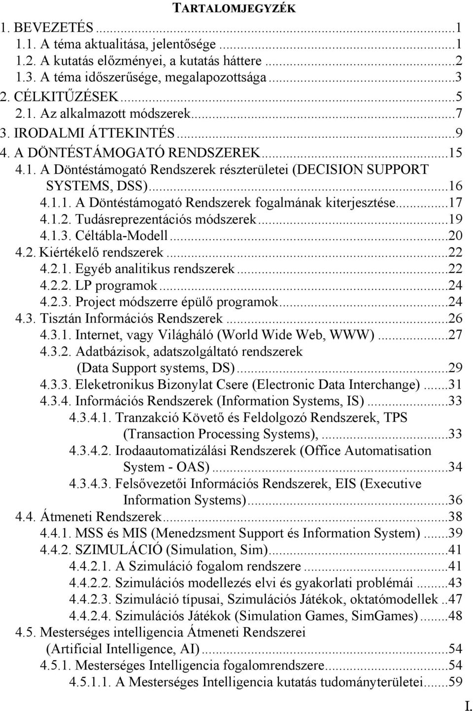 ..17 4.1.2. Tudásreprezentációs módszerek...19 4.1.3. Céltábla-Modell...20 4.2. Kiértékelő rendszerek...22 4.2.1. Egyéb analitikus rendszerek...22 4.2.2. LP programok...24 4.2.3. Project módszerre épülő programok.