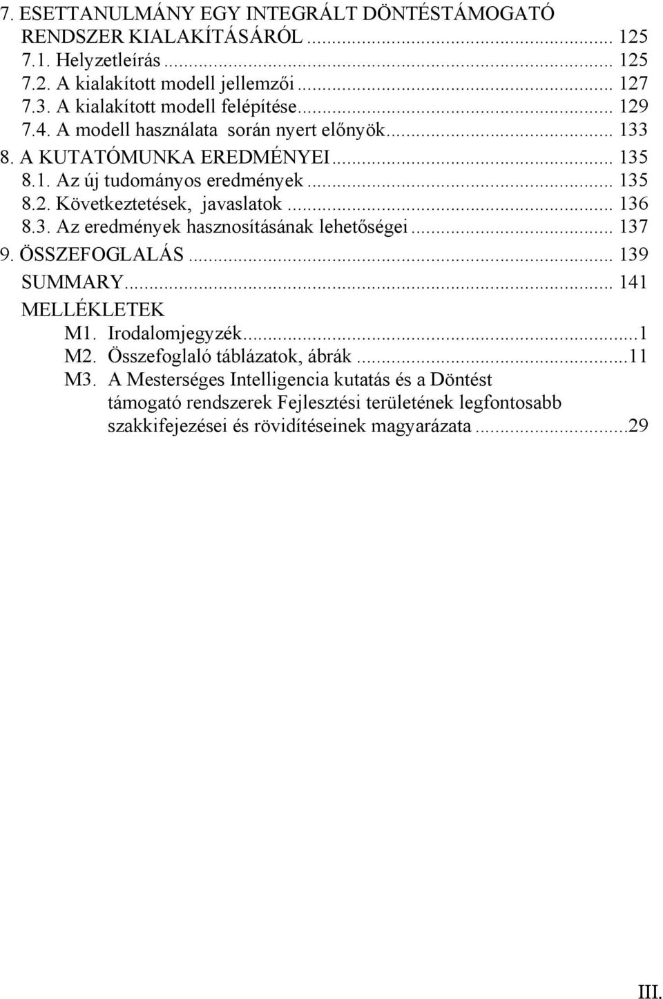 .. 136 8.3. Az eredmények hasznosításának lehetőségei... 137 9. ÖSSZEFOGLALÁS... 139 SUMMARY... 141 MELLÉKLETEK...1 M1. Irodalomjegyzék...1 M2.