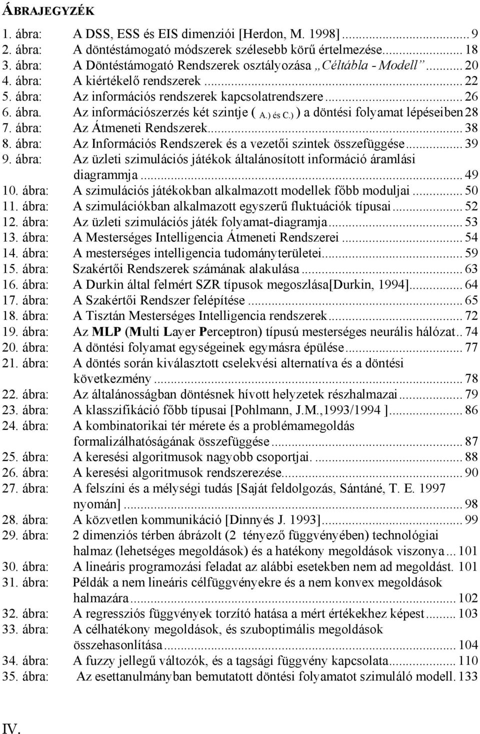 ) és C.) ) a döntési folyamat lépéseiben28 7. ábra: Az Átmeneti Rendszerek... 38 8. ábra: Az Információs Rendszerek és a vezetői szintek összefüggése... 39 9.