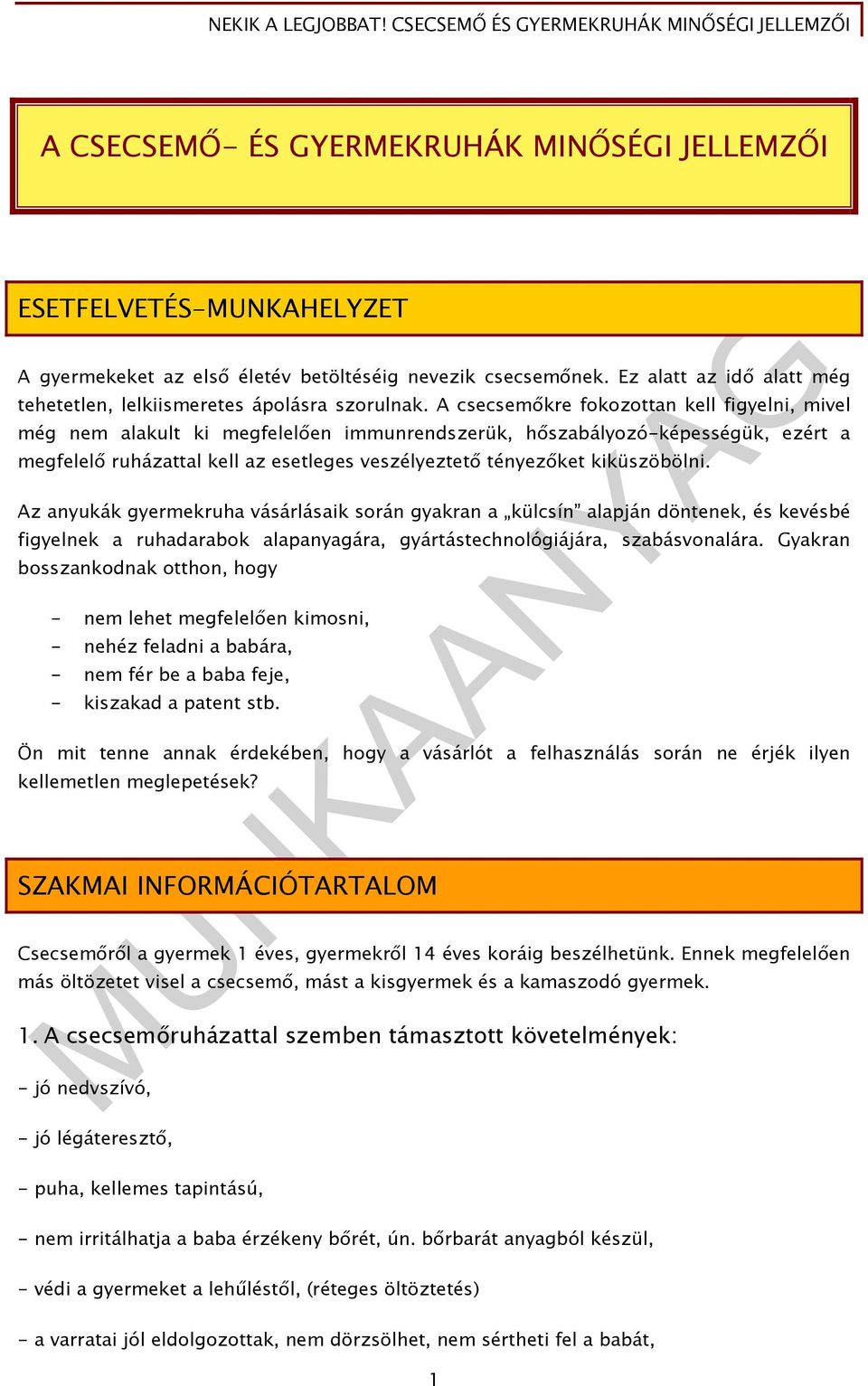 A csecsemőkre fokozottan kell figyelni, mivel még nem alakult ki megfelelően immunrendszerük, hőszabályozó-képességük, ezért a megfelelő ruházattal kell az esetleges veszélyeztető tényezőket