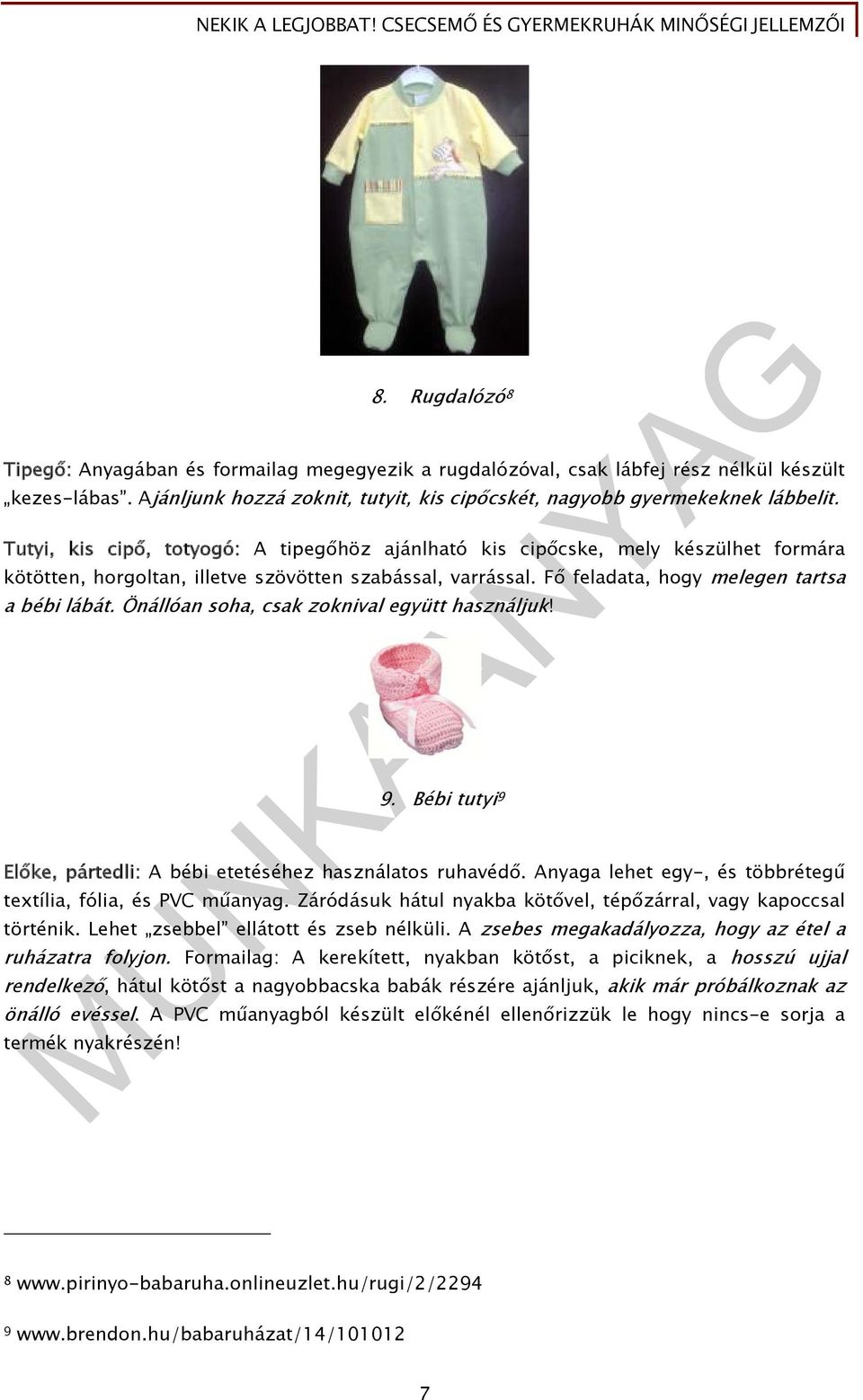 Önállóan soha, csak zoknival együtt használjuk! 9. Bébi tutyi 9 Előke, pártedli: A bébi etetéséhez használatos ruhavédő. Anyaga lehet egy-, és többrétegű textília, fólia, és PVC műanyag.