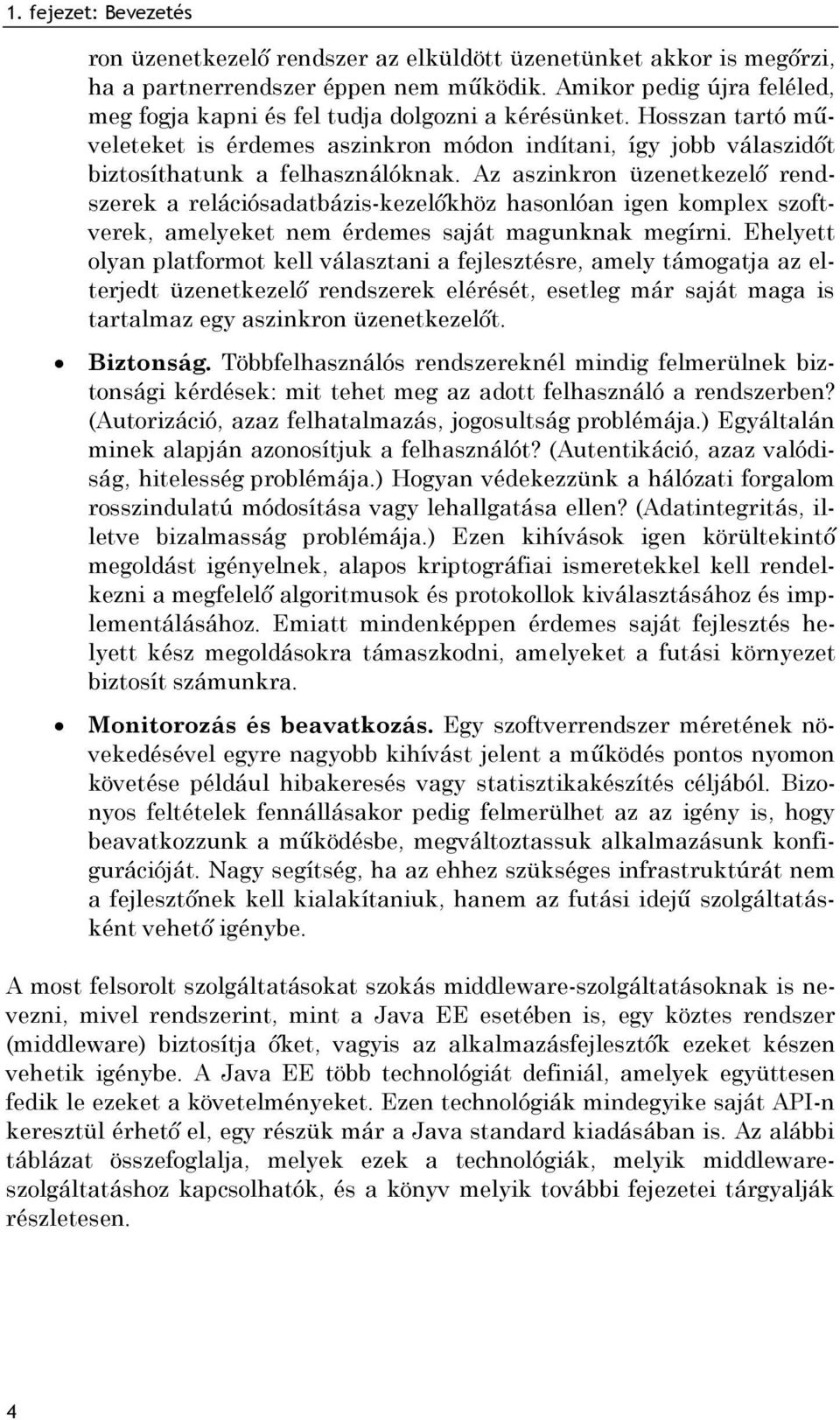 Az aszinkron üzenetkezelő rendszerek a relációsadatbázis-kezelőkhöz hasonlóan igen komplex szoftverek, amelyeket nem érdemes saját magunknak megírni.