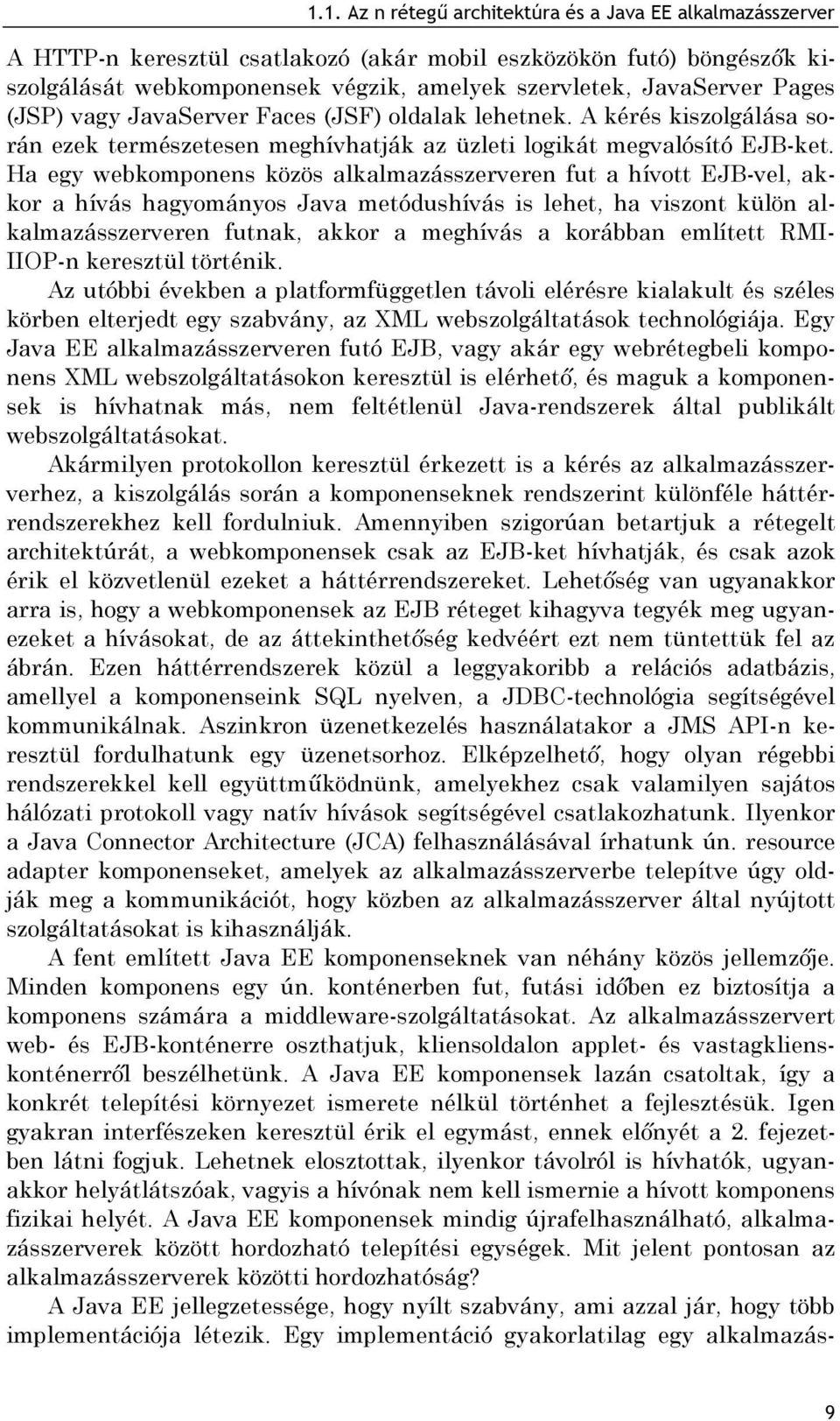 Ha egy webkomponens közös alkalmazásszerveren fut a hívott EJB-vel, akkor a hívás hagyományos Java metódushívás is lehet, ha viszont külön alkalmazásszerveren futnak, akkor a meghívás a korábban