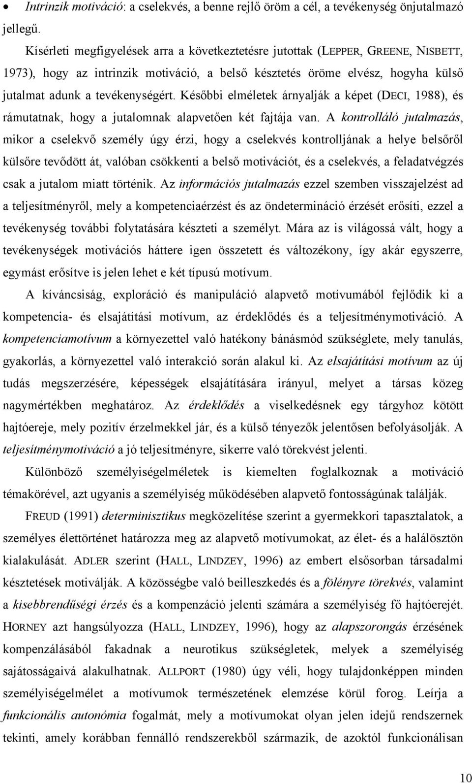 Későbbi elméletek árnyalják a képet (DECI, 1988), és rámutatnak, hogy a jutalomnak alapvetően két fajtája van.