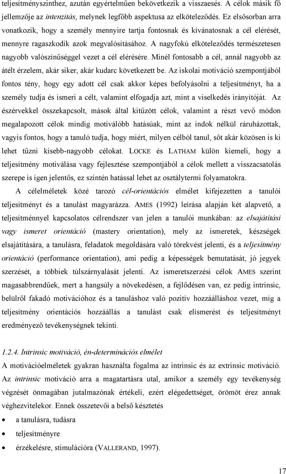 A nagyfokú elköteleződés természetesen nagyobb valószínűséggel vezet a cél elérésére. Minél fontosabb a cél, annál nagyobb az átélt érzelem, akár siker, akár kudarc következett be.