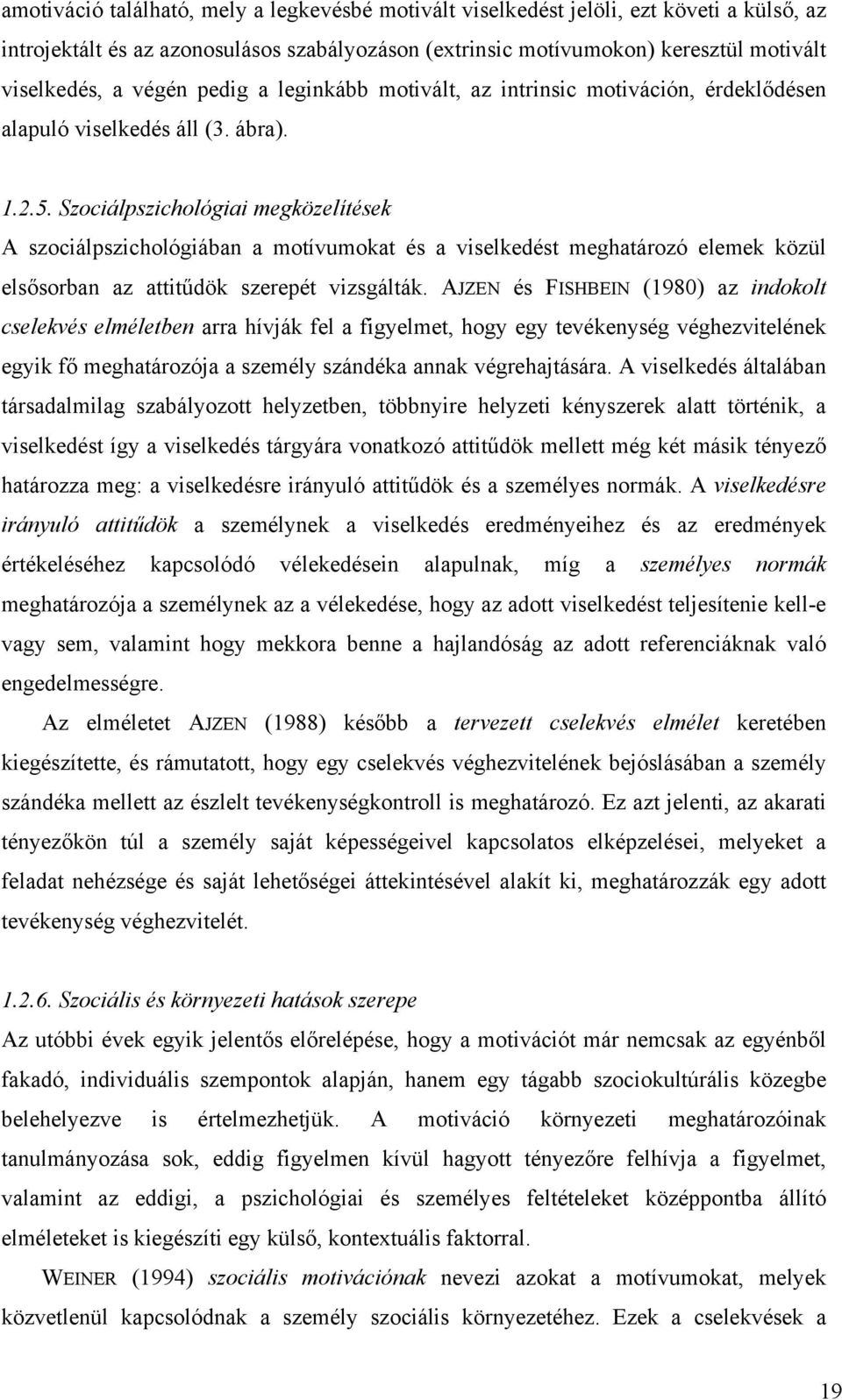 Szociálpszichológiai megközelítések A szociálpszichológiában a motívumokat és a viselkedést meghatározó elemek közül elsősorban az attitűdök szerepét vizsgálták.