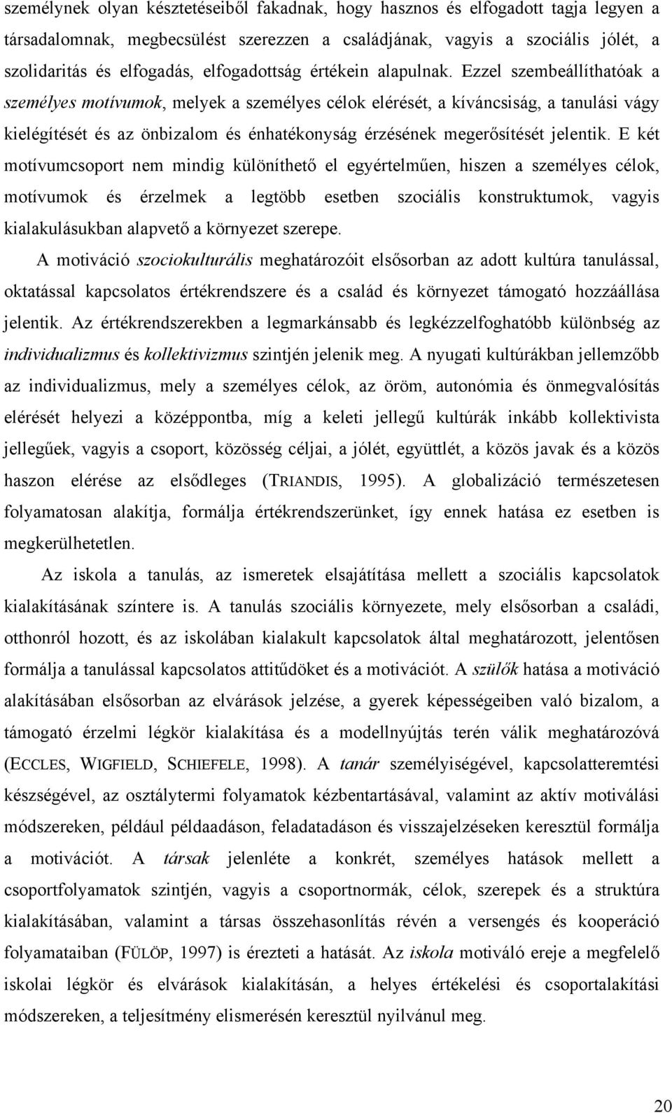 Ezzel szembeállíthatóak a személyes motívumok, melyek a személyes célok elérését, a kíváncsiság, a tanulási vágy kielégítését és az önbizalom és énhatékonyság érzésének megerősítését jelentik.