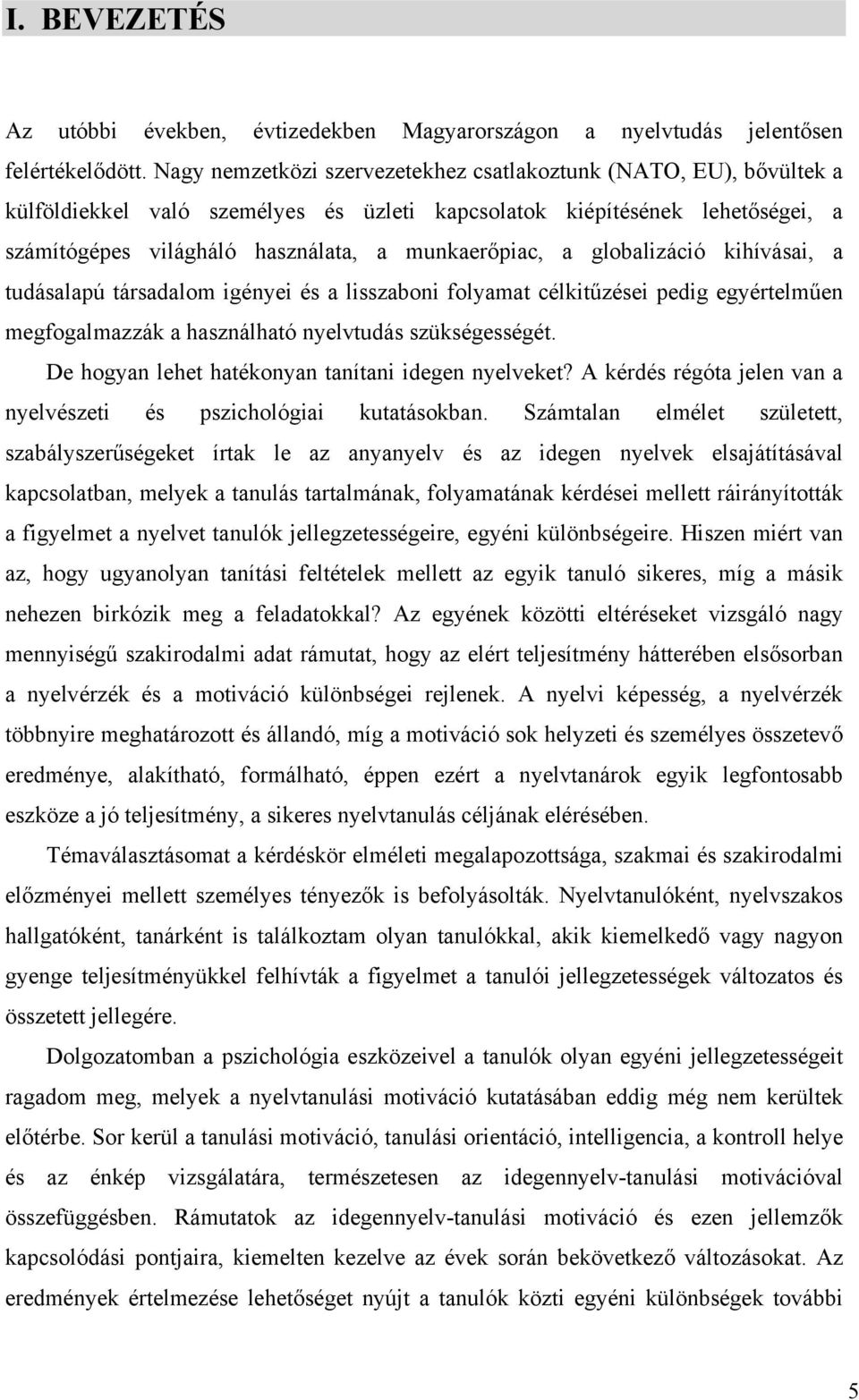 globalizáció kihívásai, a tudásalapú társadalom igényei és a lisszaboni folyamat célkitűzései pedig egyértelműen megfogalmazzák a használható nyelvtudás szükségességét.