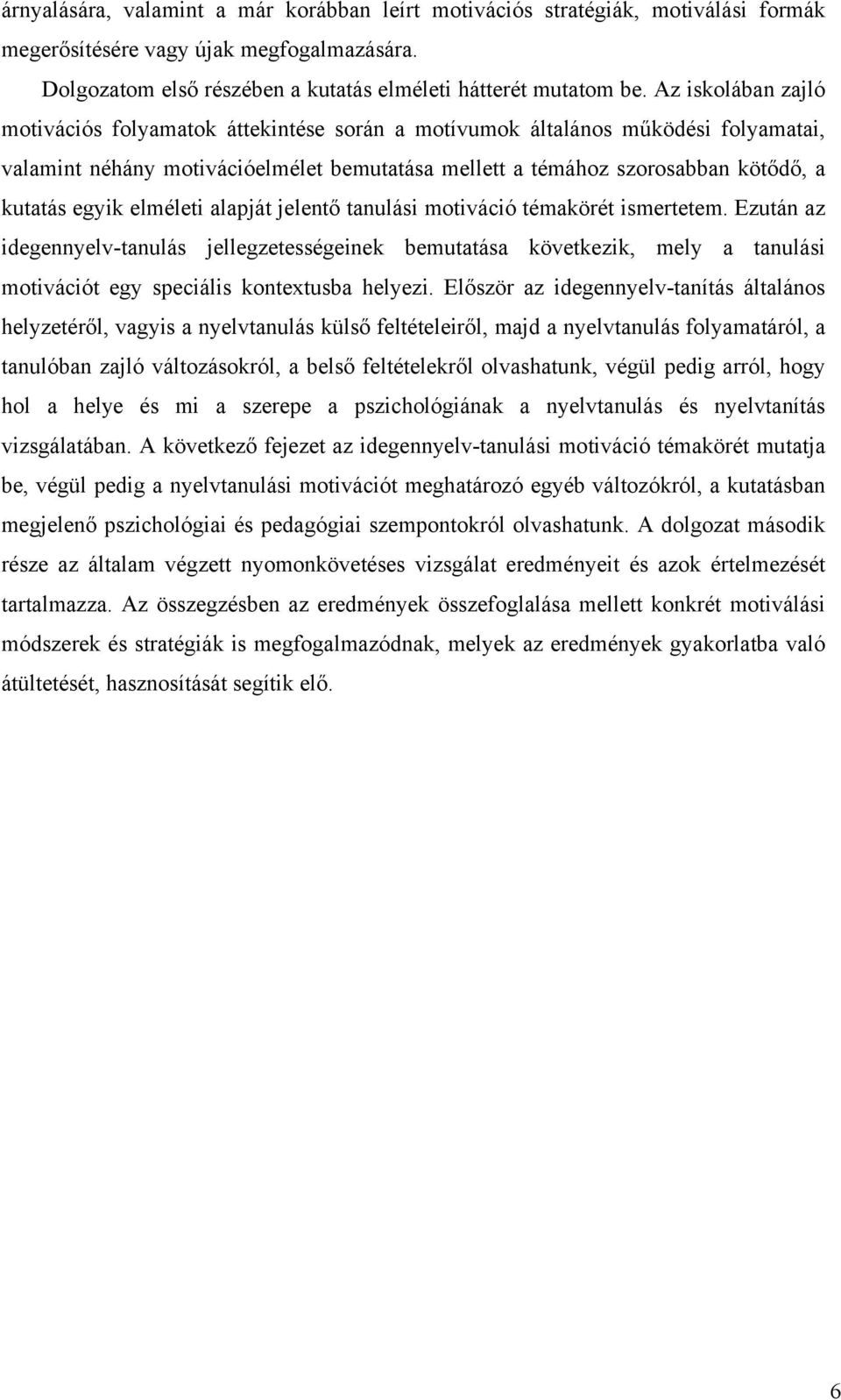 elméleti alapját jelentő tanulási motiváció témakörét ismertetem. Ezután az idegennyelv-tanulás jellegzetességeinek bemutatása következik, mely a tanulási motivációt egy speciális kontextusba helyezi.