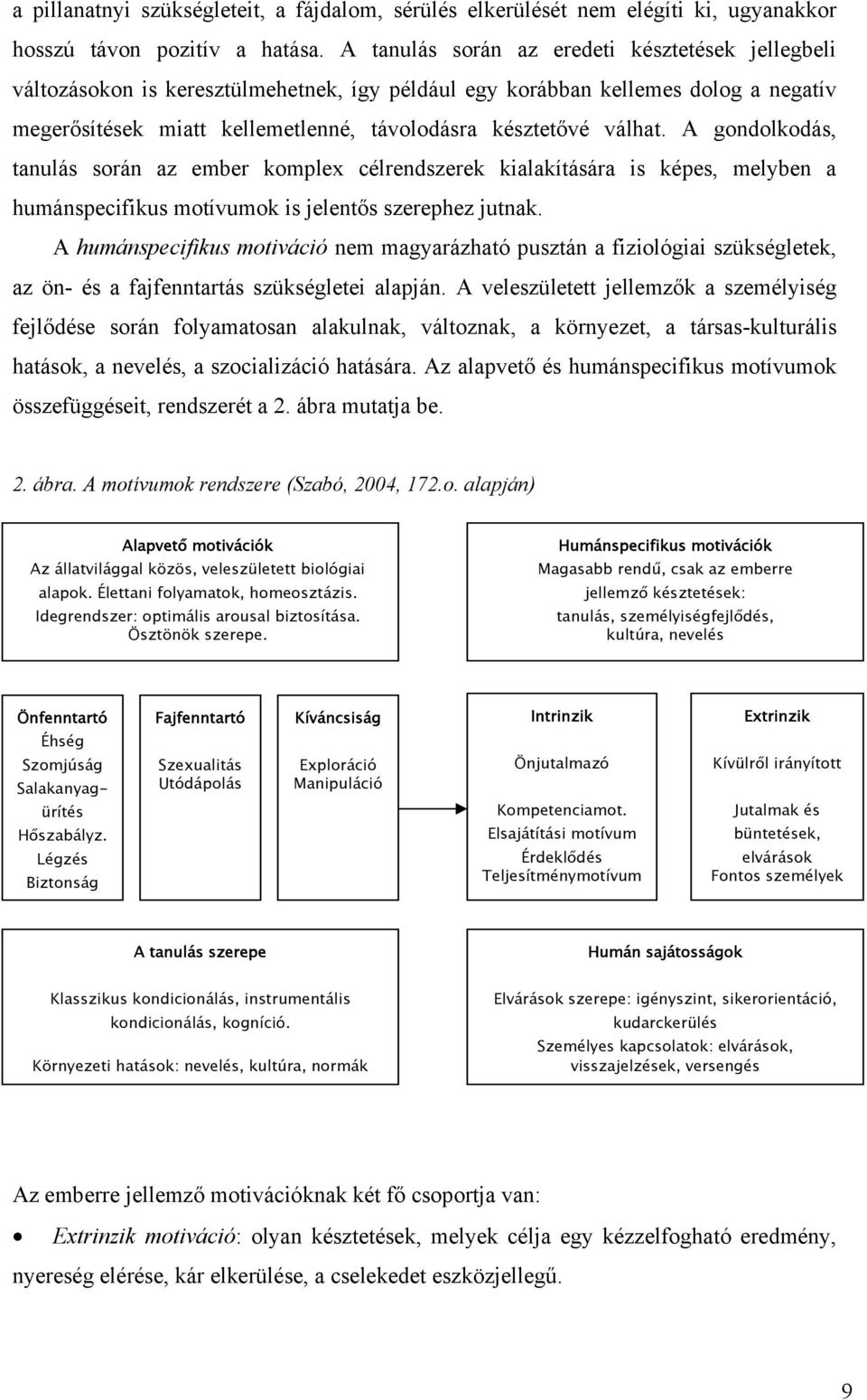 A gondolkodás, tanulás során az ember komplex célrendszerek kialakítására is képes, melyben a humánspecifikus motívumok is jelentős szerephez jutnak.