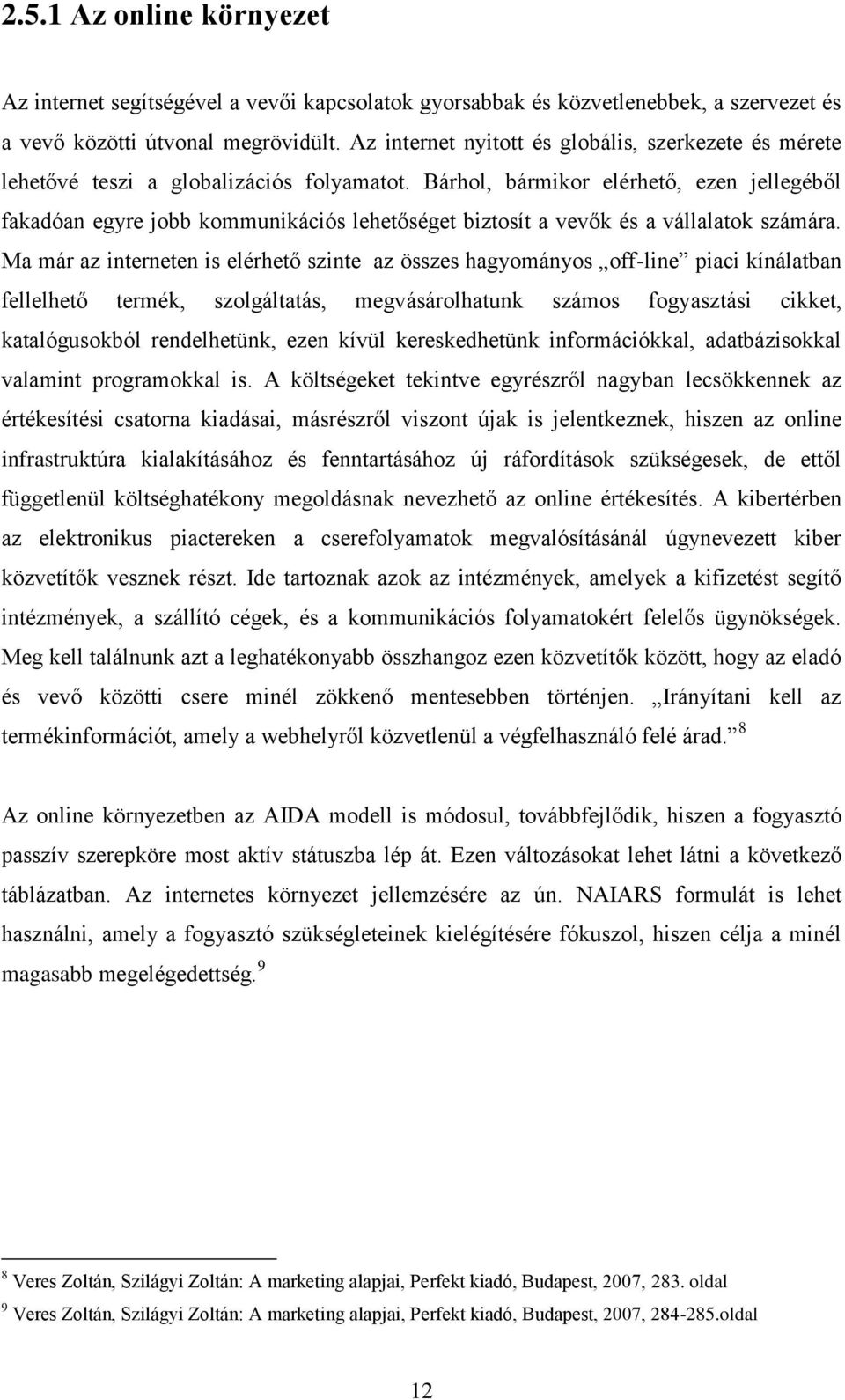 Bárhol, bármikor elérhető, ezen jellegéből fakadóan egyre jobb kommunikációs lehetőséget biztosít a vevők és a vállalatok számára.