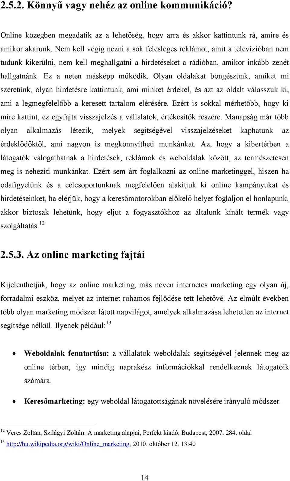 Olyan oldalakat böngészünk, amiket mi szeretünk, olyan hirdetésre kattintunk, ami minket érdekel, és azt az oldalt válasszuk ki, ami a legmegfelelőbb a keresett tartalom elérésére.