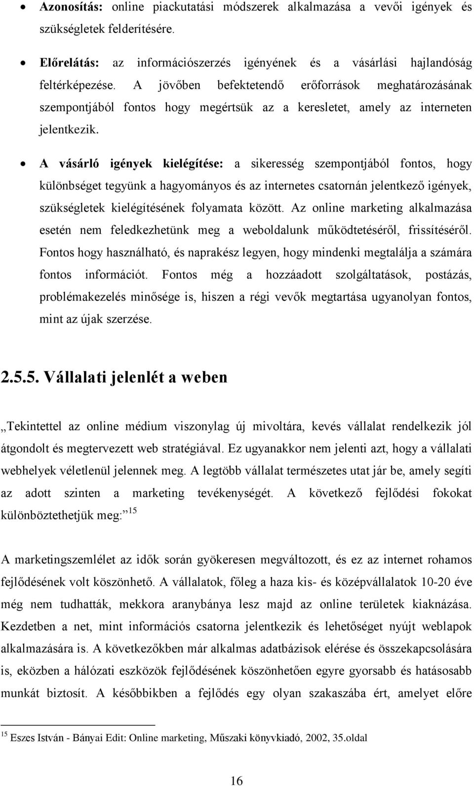 A vásárló igények kielégítése: a sikeresség szempontjából fontos, hogy különbséget tegyünk a hagyományos és az internetes csatornán jelentkező igények, szükségletek kielégítésének folyamata között.