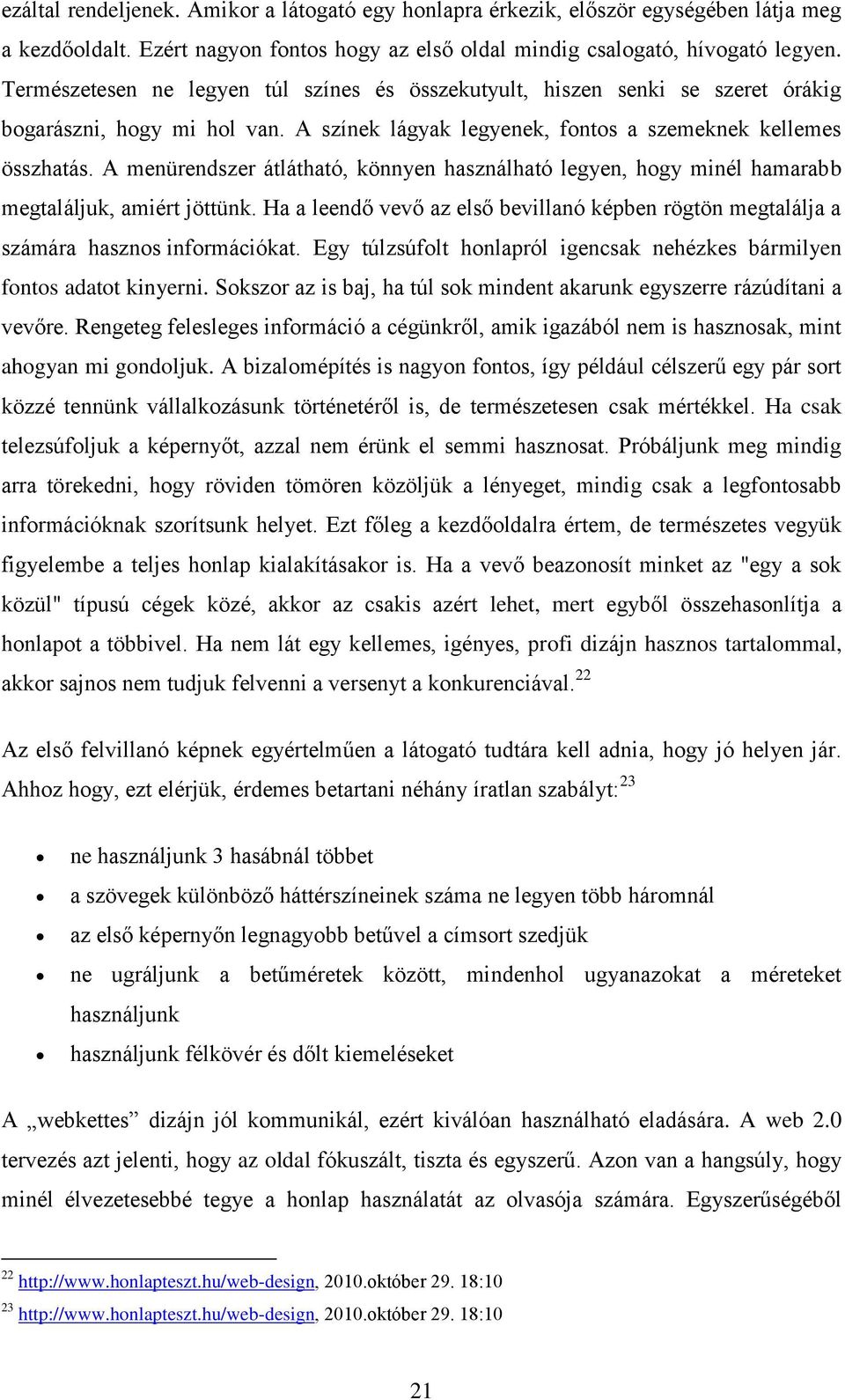 A menürendszer átlátható, könnyen használható legyen, hogy minél hamarabb megtaláljuk, amiért jöttünk. Ha a leendő vevő az első bevillanó képben rögtön megtalálja a számára hasznos információkat.