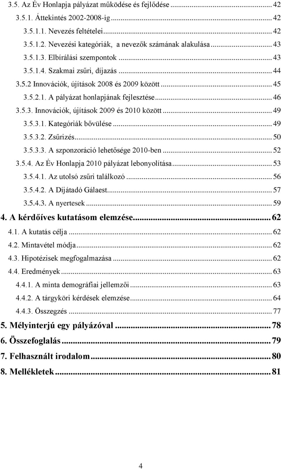 .. 49 3.5.3.1. Kategóriák bővülése... 49 3.5.3.2. Zsűrizés... 50 3.5.3.3. A szponzoráció lehetősége 2010-ben... 52 3.5.4. Az Év Honlapja 2010 pályázat lebonyolítása... 53 3.5.4.1. Az utolsó zsűri találkozó.