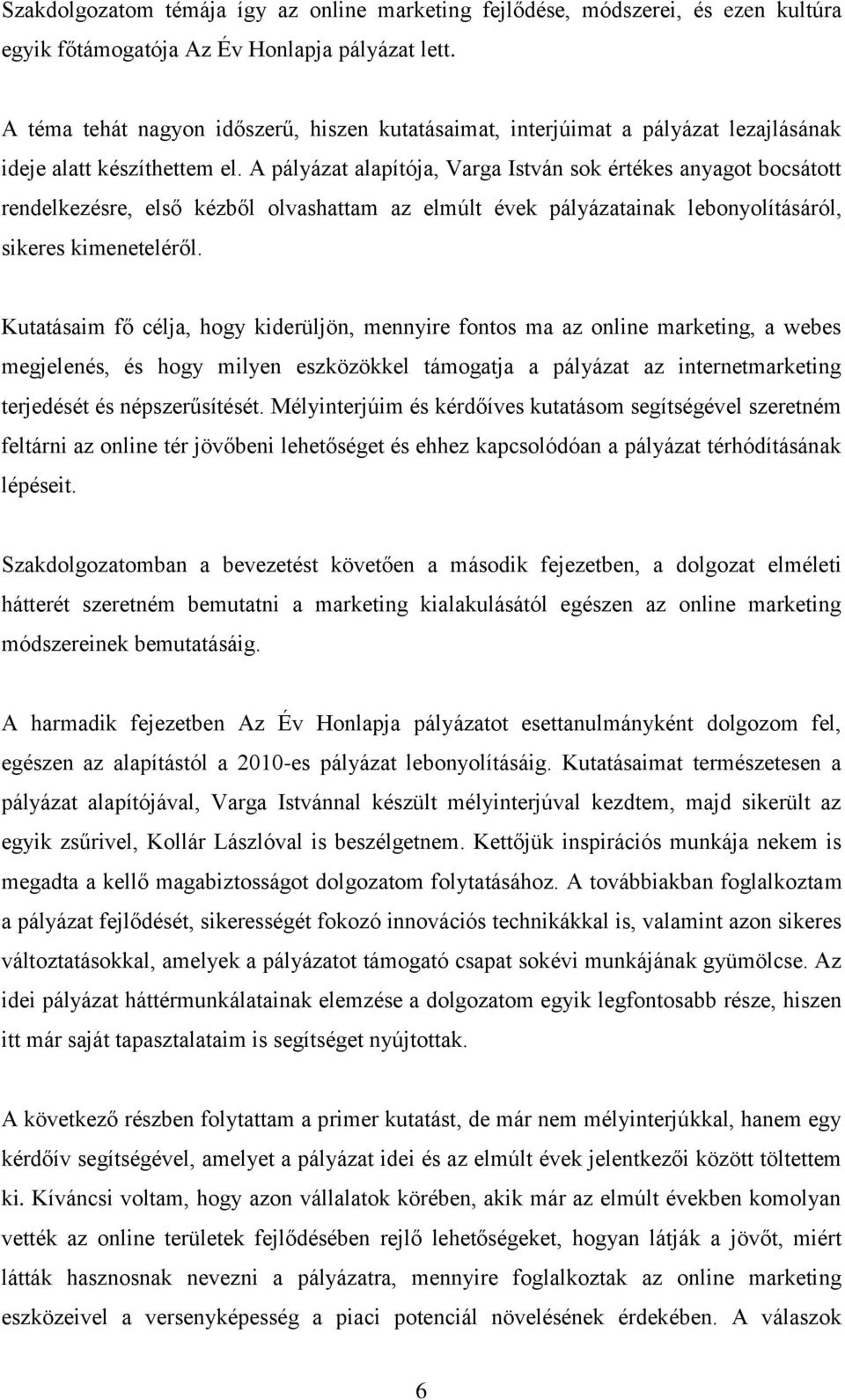 A pályázat alapítója, Varga István sok értékes anyagot bocsátott rendelkezésre, első kézből olvashattam az elmúlt évek pályázatainak lebonyolításáról, sikeres kimeneteléről.