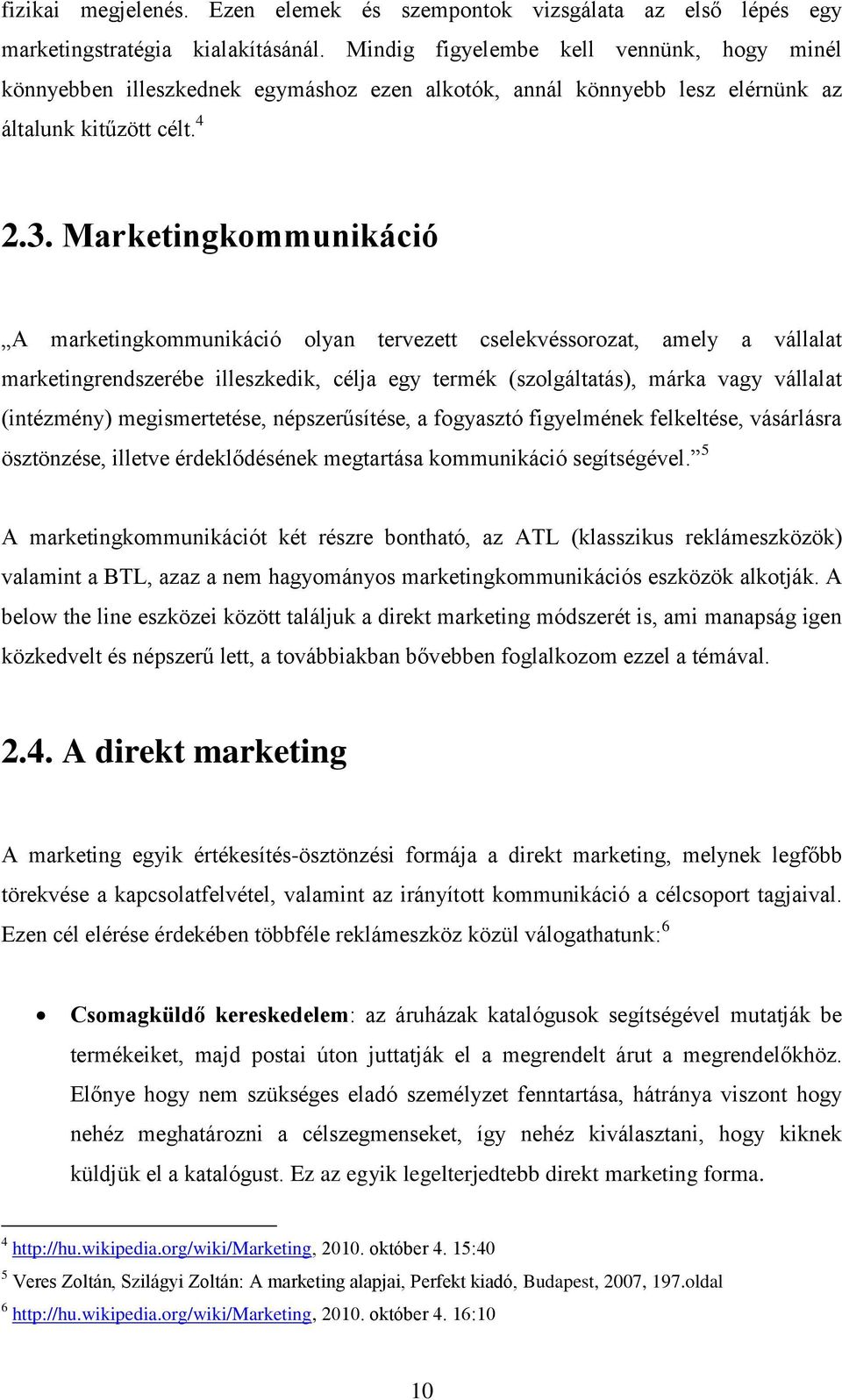 Marketingkommunikáció A marketingkommunikáció olyan tervezett cselekvéssorozat, amely a vállalat marketingrendszerébe illeszkedik, célja egy termék (szolgáltatás), márka vagy vállalat (intézmény)