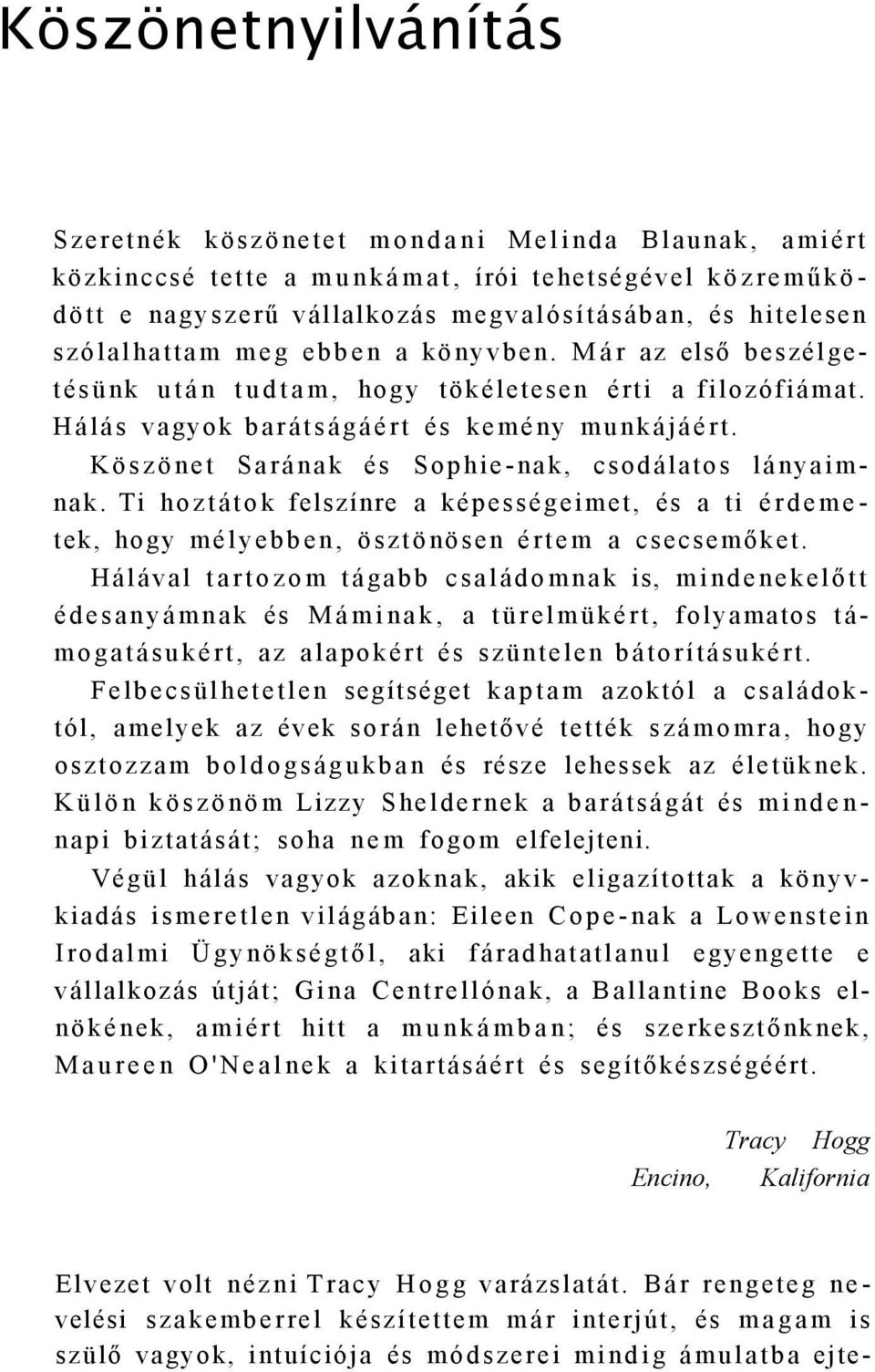 Köszönet Sarának és Sophie-nak, csodálatos lányaimnak. Ti hoztátok felszínre a képességeimet, és a ti érdemetek, hogy mélyebben, ösztönösen értem a csecsemőket.