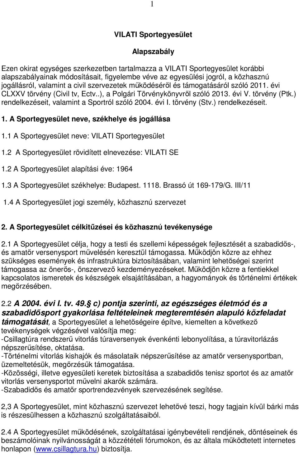 ) rendelkezéseit, valamint a Sportról szóló 2004. évi I. törvény (Stv.) rendelkezéseit. 1. A Sportegyesület neve, székhelye és jogállása 1.1 A Sportegyesület neve: VILATI Sportegyesület 1.