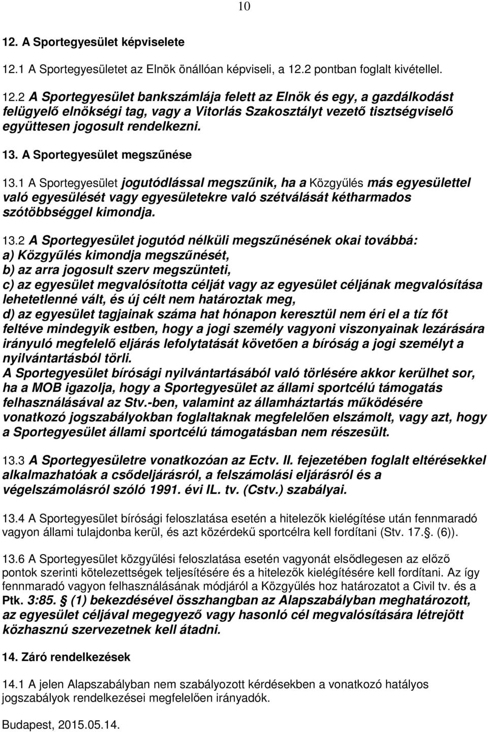 13.2 A Sportegyesület jogutód nélküli megszűnésének okai továbbá: a) Közgyűlés kimondja megszűnését, b) az arra jogosult szerv megszünteti, c) az egyesület megvalósította célját vagy az egyesület