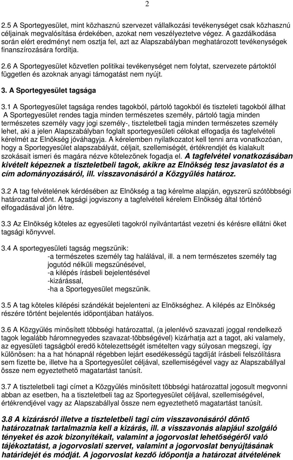 6 A Sportegyesület közvetlen politikai tevékenységet nem folytat, szervezete pártoktól független és azoknak anyagi támogatást nem nyújt. 3. A Sportegyesület tagsága 3.